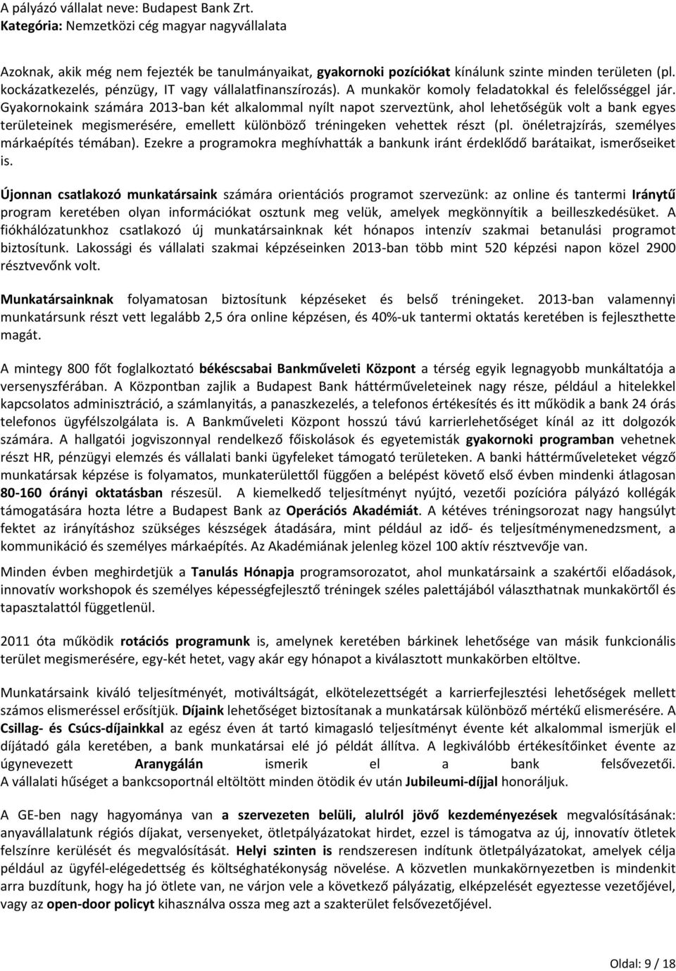 Gyakornokaink számára 2013-ban két alkalommal nyílt napot szerveztünk, ahol lehetőségük volt a bank egyes területeinek megismerésére, emellett különböző tréningeken vehettek részt (pl.