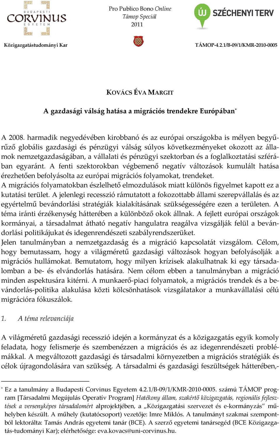 pénzügyi szektorban és a foglalkoztatási szférában egyaránt. A fenti szektorokban végbemenő negatív változások kumulált hatása érezhetően befolyásolta az európai migrációs folyamokat, trendeket.