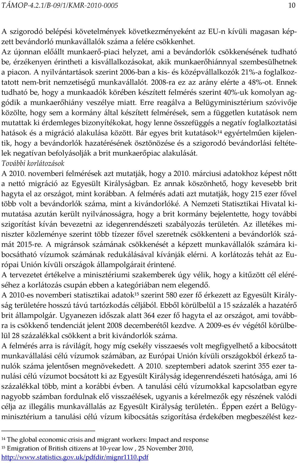 A nyilvántartások szerint 2006-ban a kis- és középvállalkozók 21%-a foglalkoztatott nem-brit nemzetiségű munkavállalót. 2008-ra ez az arány elérte a 48%-ot.