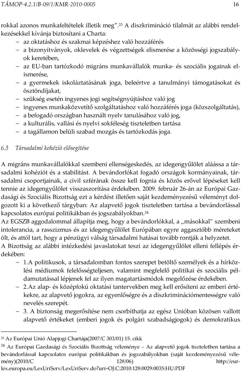 közösségi jogszabályok keretében, az EU-ban tartózkodó migráns munkavállalók munka- és szociális jogainak elismerése, a gyermekek iskoláztatásának joga, beleértve a tanulmányi támogatásokat és