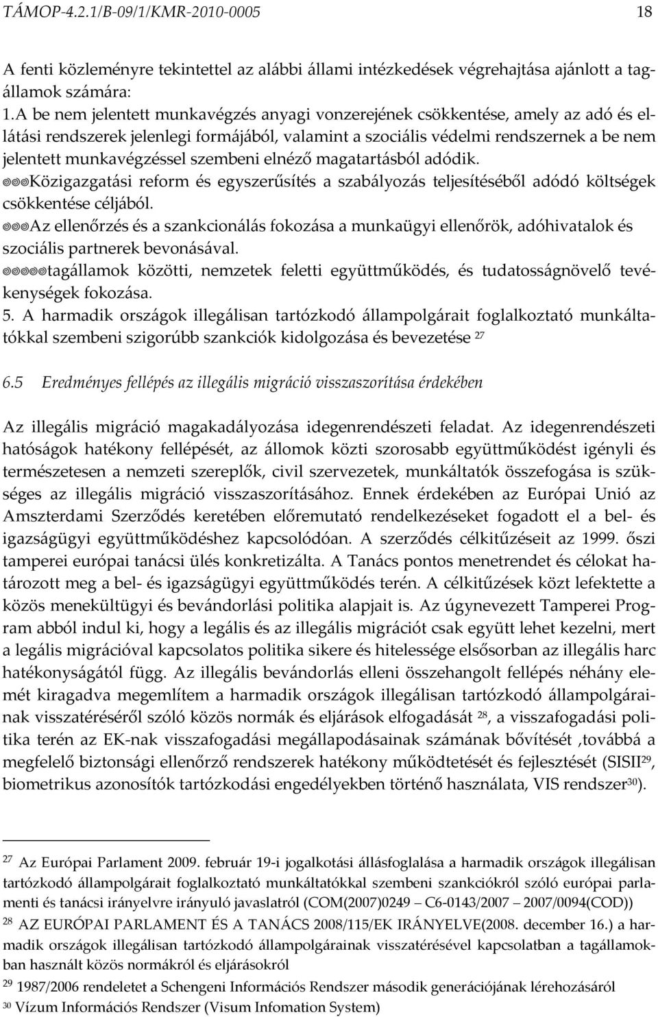 szembeni elnéző magatartásból adódik. Közigazgatási reform és egyszerűsítés a szabályozás teljesítéséből adódó költségek csökkentése céljából.