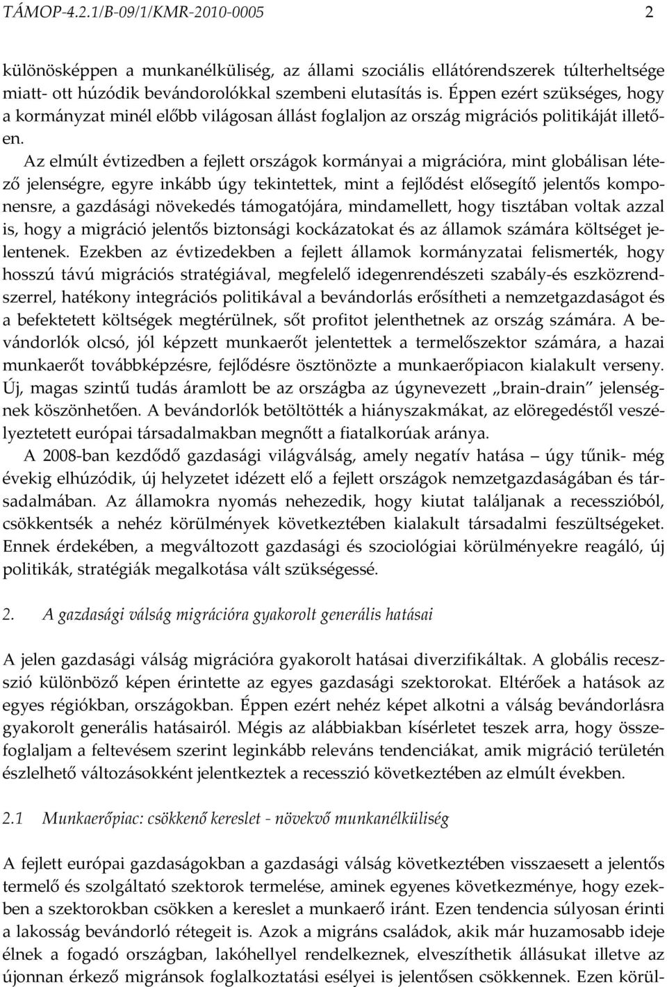 Az elmúlt évtizedben a fejlett országok kormányai a migrációra, mint globálisan létező jelenségre, egyre inkább úgy tekintettek, mint a fejlődést elősegítő jelentős komponensre, a gazdásági növekedés