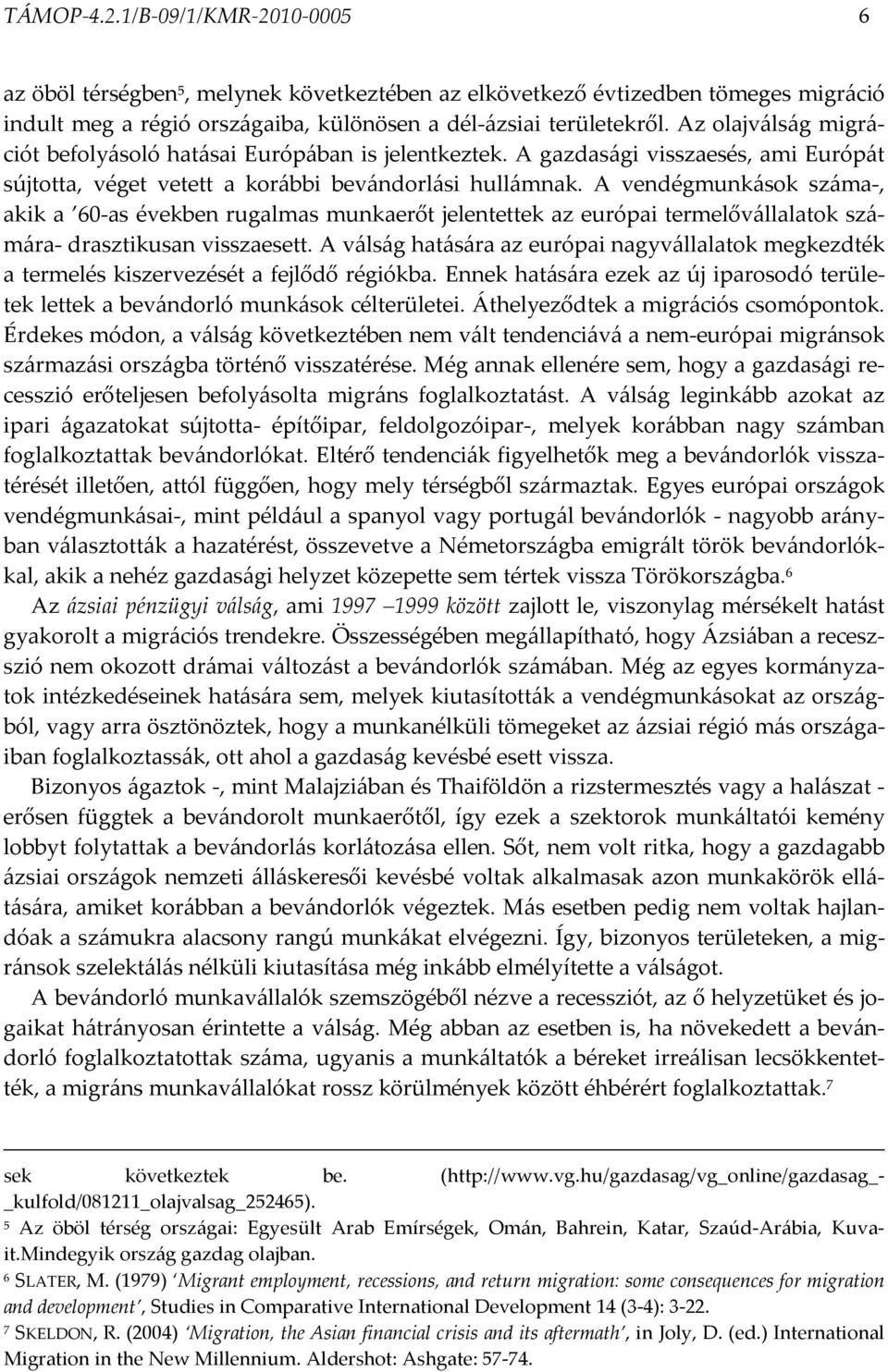 A vendégmunkások száma-, akik a 60-as években rugalmas munkaerőt jelentettek az európai termelővállalatok számára- drasztikusan visszaesett.