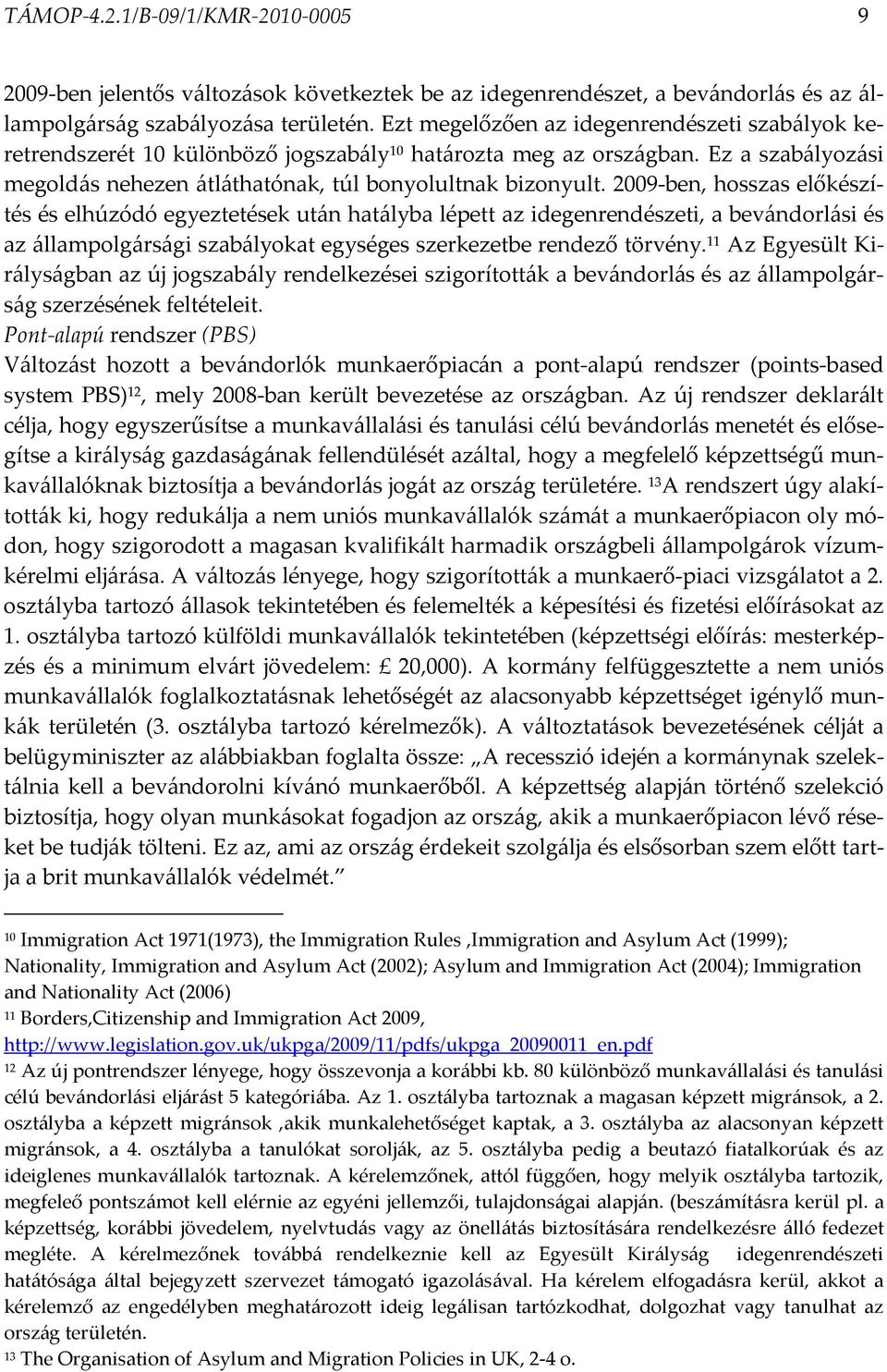 2009-ben, hosszas előkészítés és elhúzódó egyeztetések után hatályba lépett az idegenrendészeti, a bevándorlási és az állampolgársági szabályokat egységes szerkezetbe rendező törvény.