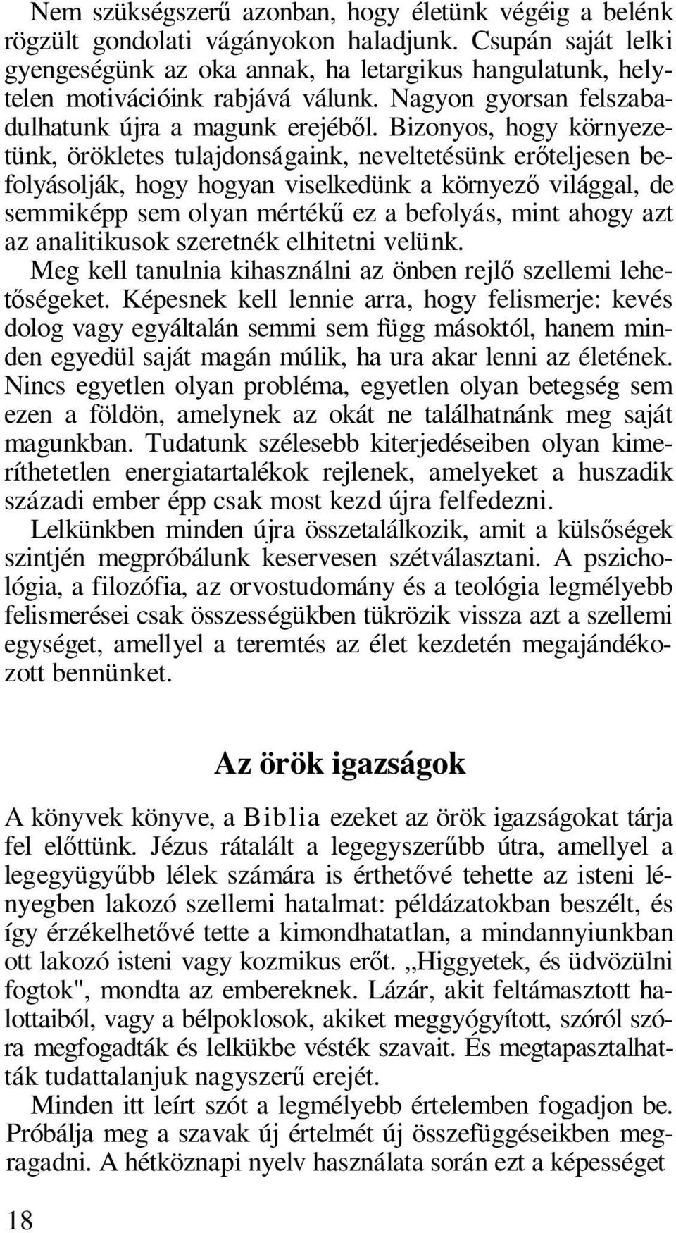 Bizonyos, hogy környezetünk, örökletes tulajdonságaink, neveltetésünk erőteljesen befolyásolják, hogy hogyan viselkedünk a környező világgal, de semmiképp sem olyan mértékű ez a befolyás, mint ahogy