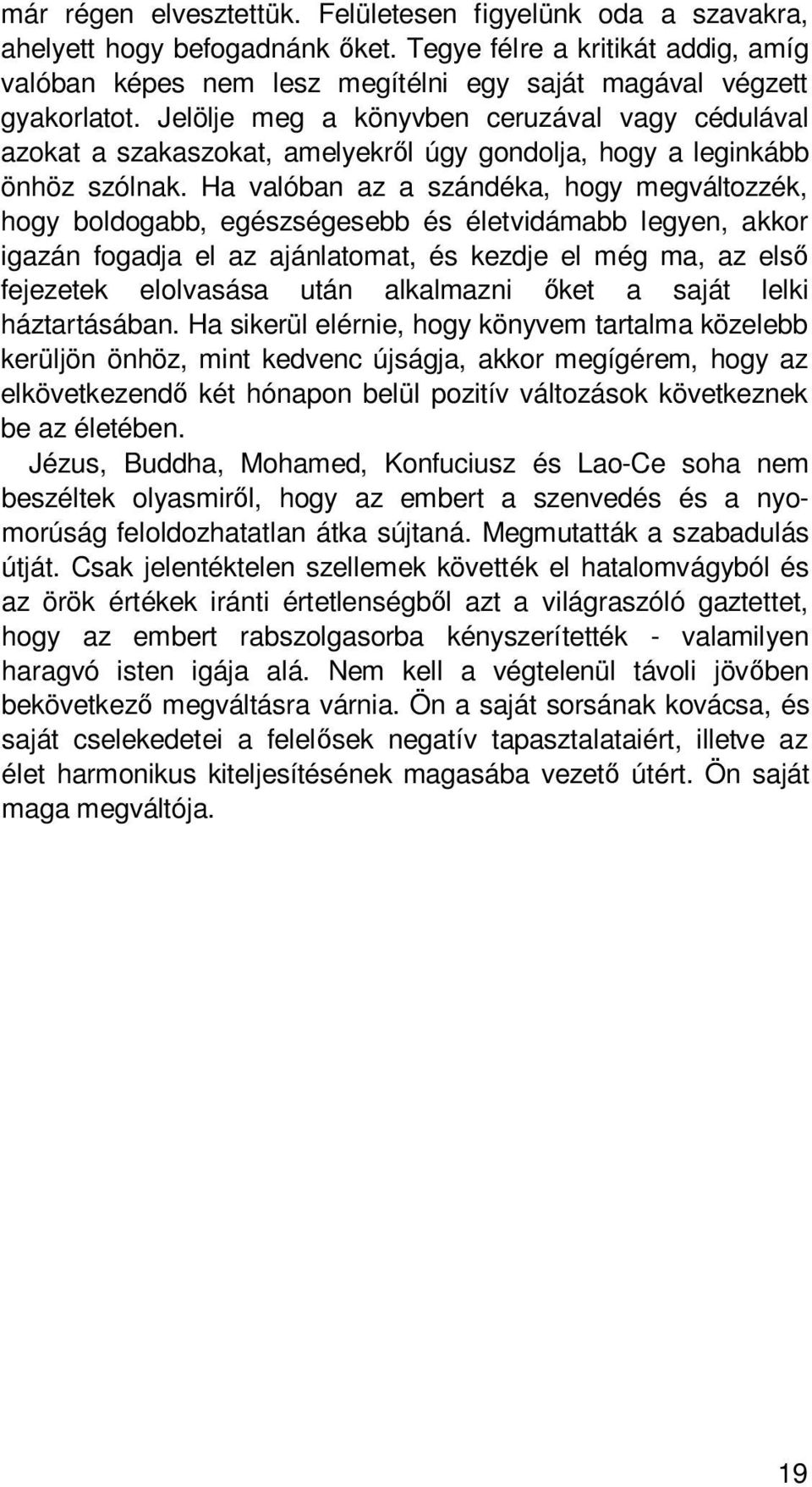 Ha valóban az a szándéka, hogy megváltozzék, hogy boldogabb, egészségesebb és életvidámabb legyen, akkor igazán fogadja el az ajánlatomat, és kezdje el még ma, az első fejezetek elolvasása után