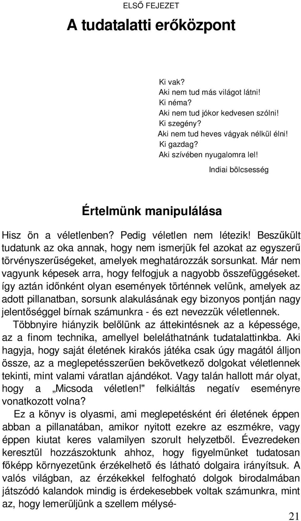 Beszűkült tudatunk az oka annak, hogy nem ismerjük fel azokat az egyszerű törvényszerűségeket, amelyek meghatározzák sorsunkat. Már nem vagyunk képesek arra, hogy felfogjuk a nagyobb összefüggéseket.