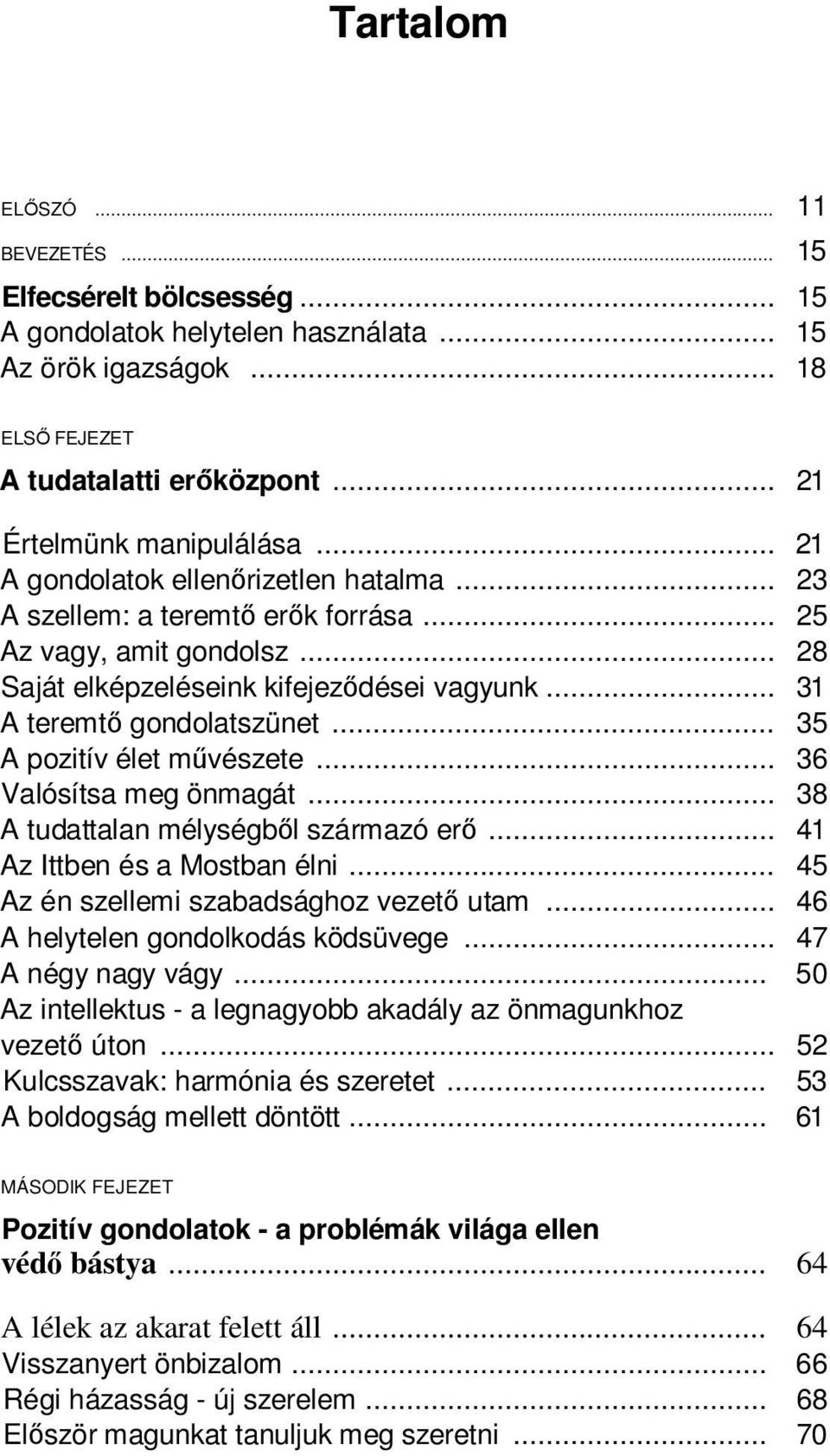 .. 35 A pozitív élet művészete... 36 Valósítsa meg önmagát... 38 A tudattalan mélységből származó erő... 41 Az Ittben és a Mostban élni... 45 Az én szellemi szabadsághoz vezető utam.