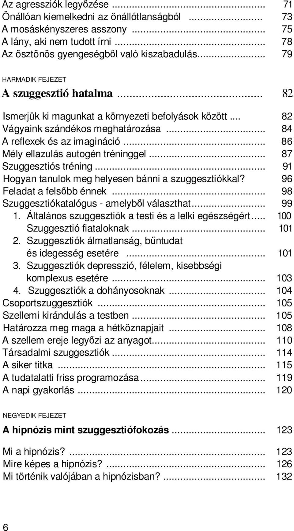 .. 86 Mély ellazulás autogén tréninggel... 87 Szuggesztiós tréning... 91 Hogyan tanulok meg helyesen bánni a szuggesztiókkal? 96 Feladat a felsőbb énnek... 98 Szuggesztiókatalógus - amelyből választhat.