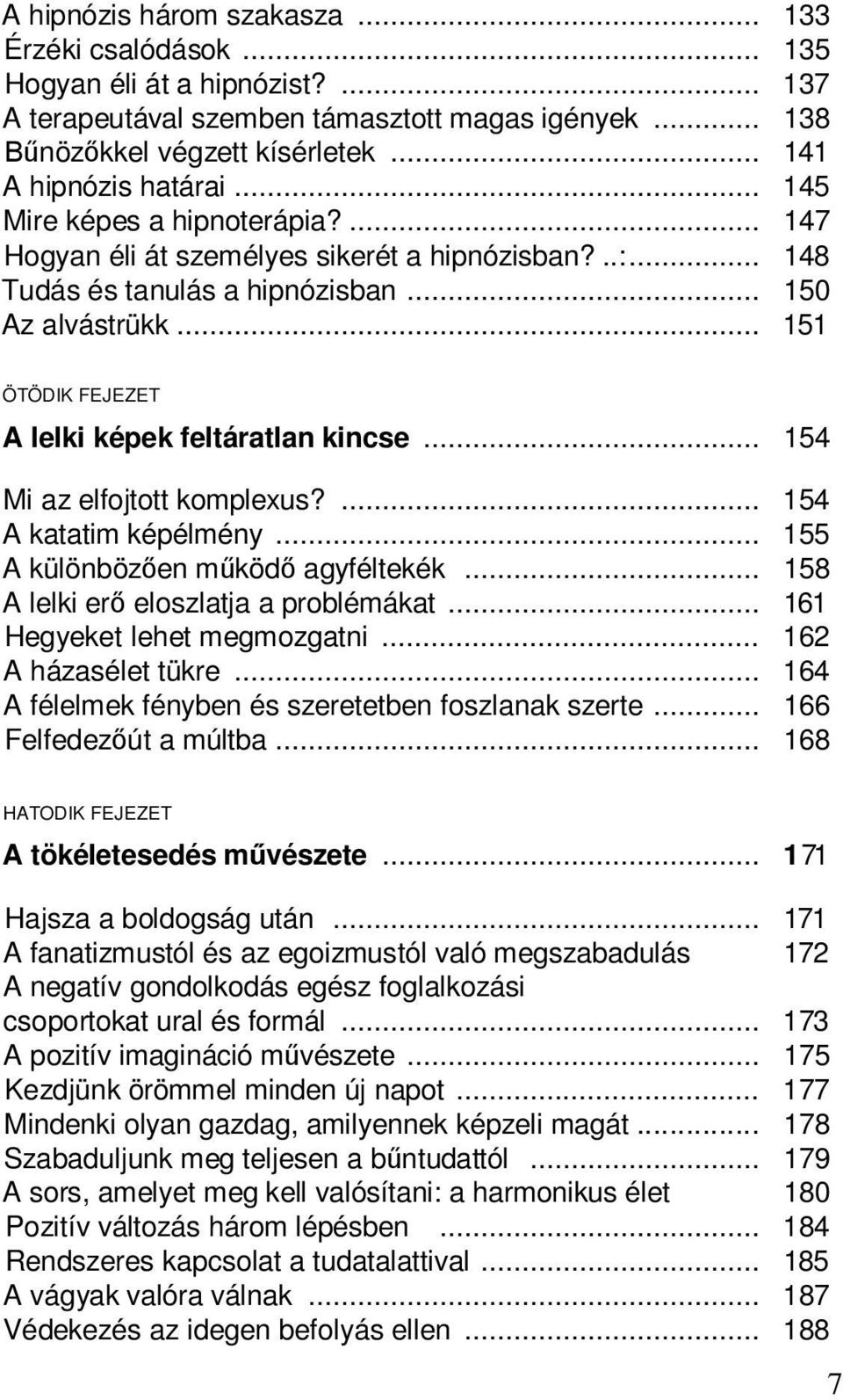 .. 151 ÖTÖDIK FEJEZET A lelki képek feltáratlan kincse... 154 Mi az elfojtott komplexus?... 154 A katatim képélmény... 155 A különbözően működő agyféltekék... 158 A lelki erő eloszlatja a problémákat.