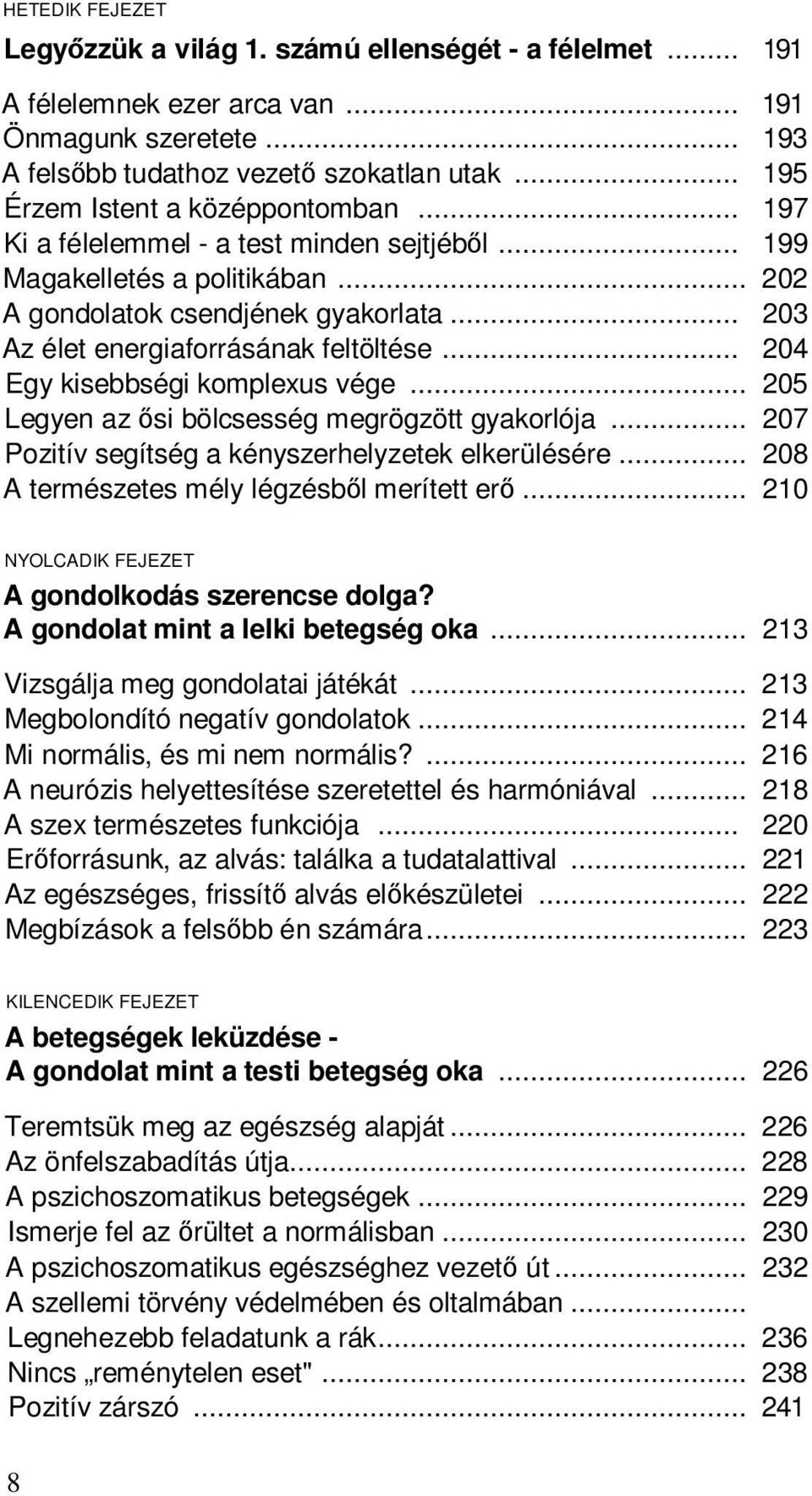 .. 203 Az élet energiaforrásának feltöltése... 204 Egy kisebbségi komplexus vége... 205 Legyen az ősi bölcsesség megrögzött gyakorlója... 207 Pozitív segítség a kényszerhelyzetek elkerülésére.