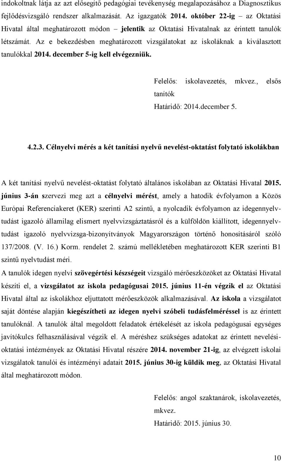 Az e bekezdésben meghatározott vizsgálatokat az iskoláknak a kiválasztott tanulókkal 2014. december 5-ig kell elvégezniük. Felelős: iskolavezetés, mkvez., elsős tanítók Határidő: 2014.december 5. 4.2.3.