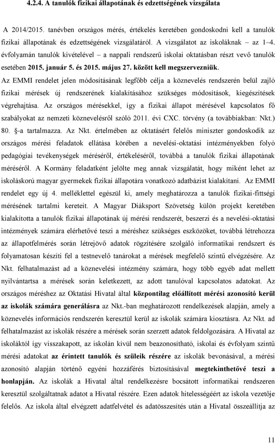 évfolyamán tanulók kivételével a nappali rendszerű iskolai oktatásban részt vevő tanulók esetében 2015. január 5. és 2015. május 27. között kell megszervezniük.