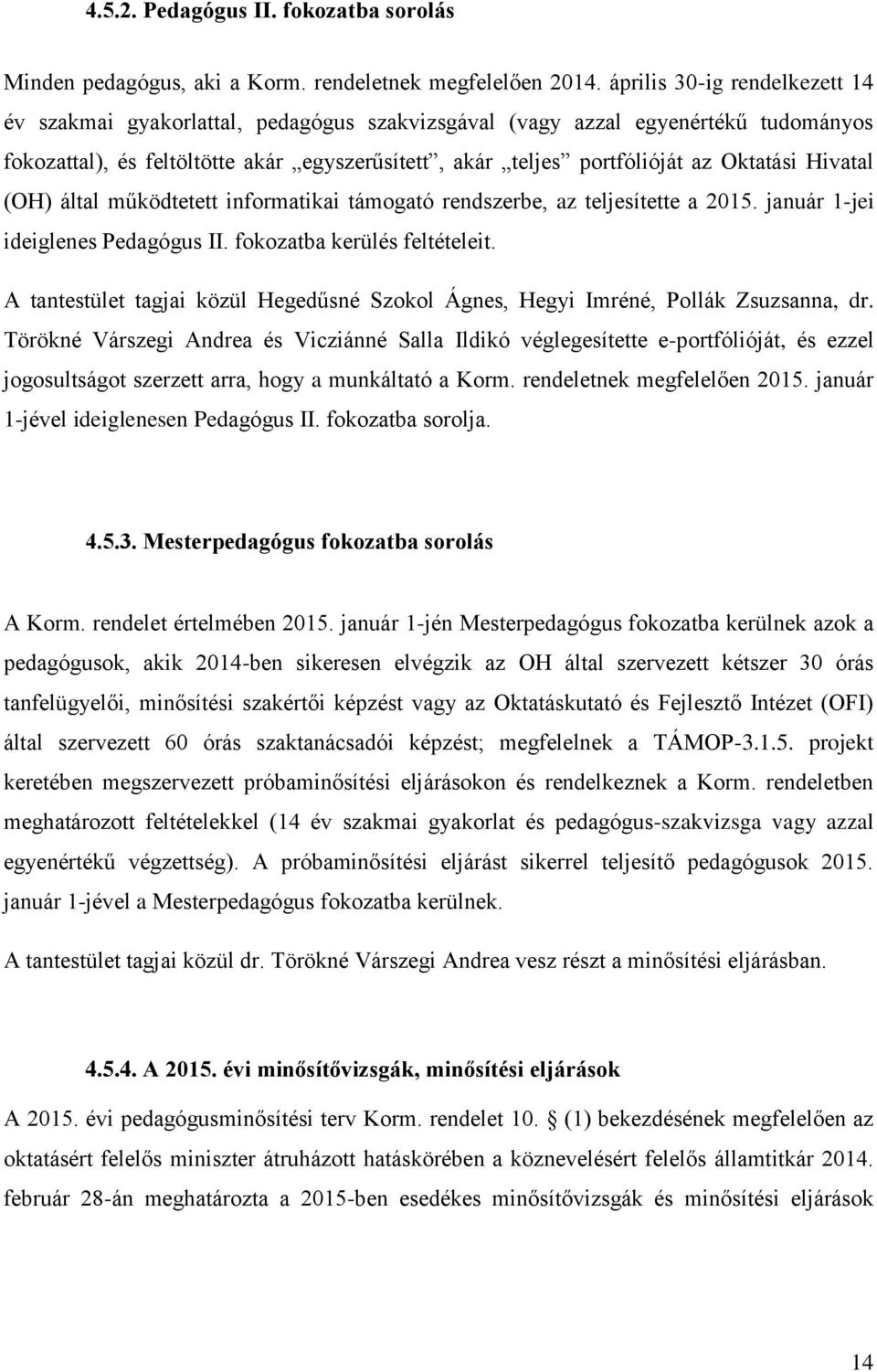 Hivatal (OH) által működtetett informatikai támogató rendszerbe, az teljesítette a 2015. január 1-jei ideiglenes Pedagógus II. fokozatba kerülés feltételeit.