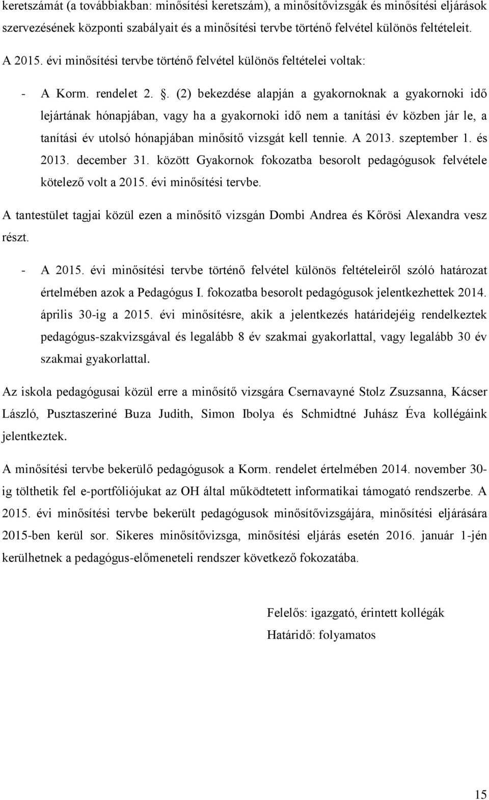 . (2) bekezdése alapján a gyakornoknak a gyakornoki idő lejártának hónapjában, vagy ha a gyakornoki idő nem a tanítási év közben jár le, a tanítási év utolsó hónapjában minősítő vizsgát kell tennie.