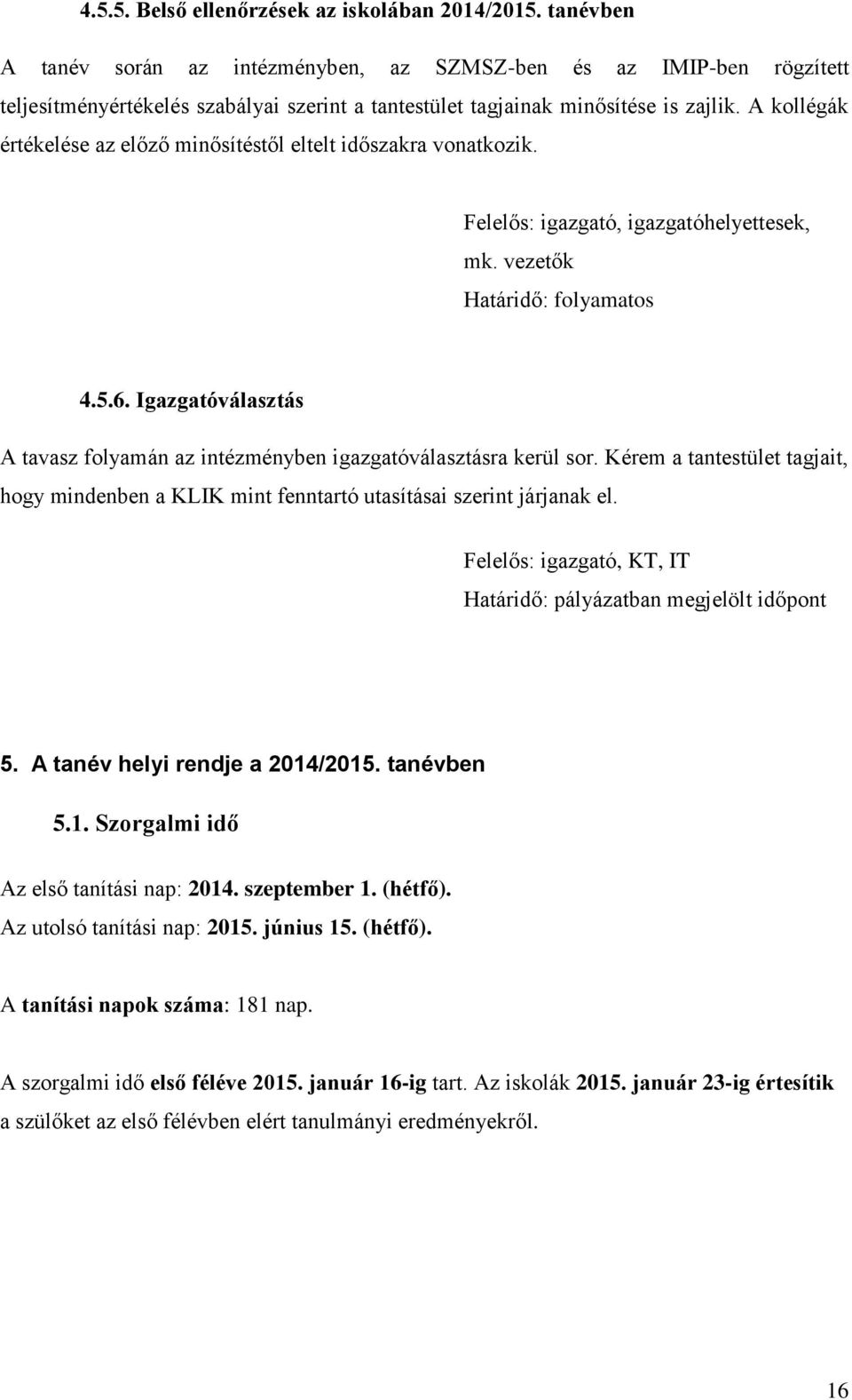 A kollégák értékelése az előző minősítéstől eltelt időszakra vonatkozik. Felelős: igazgató, igazgatóhelyettesek, mk. vezetők Határidő: folyamatos 4.5.6.