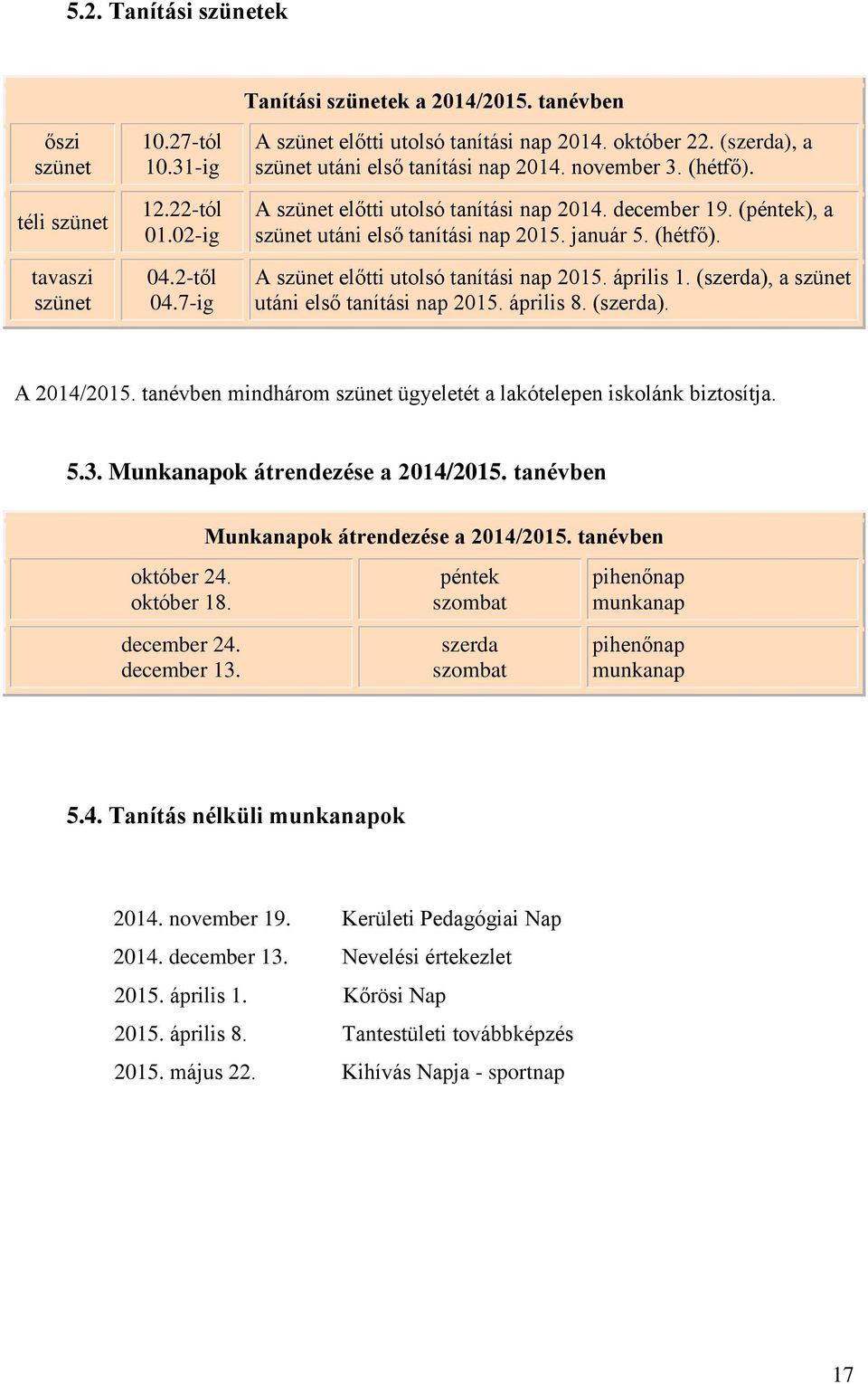 (hétfő). A szünet előtti utolsó tanítási nap 2015. április 1. (szerda), a szünet utáni első tanítási nap 2015. április 8. (szerda). A 2014/2015.