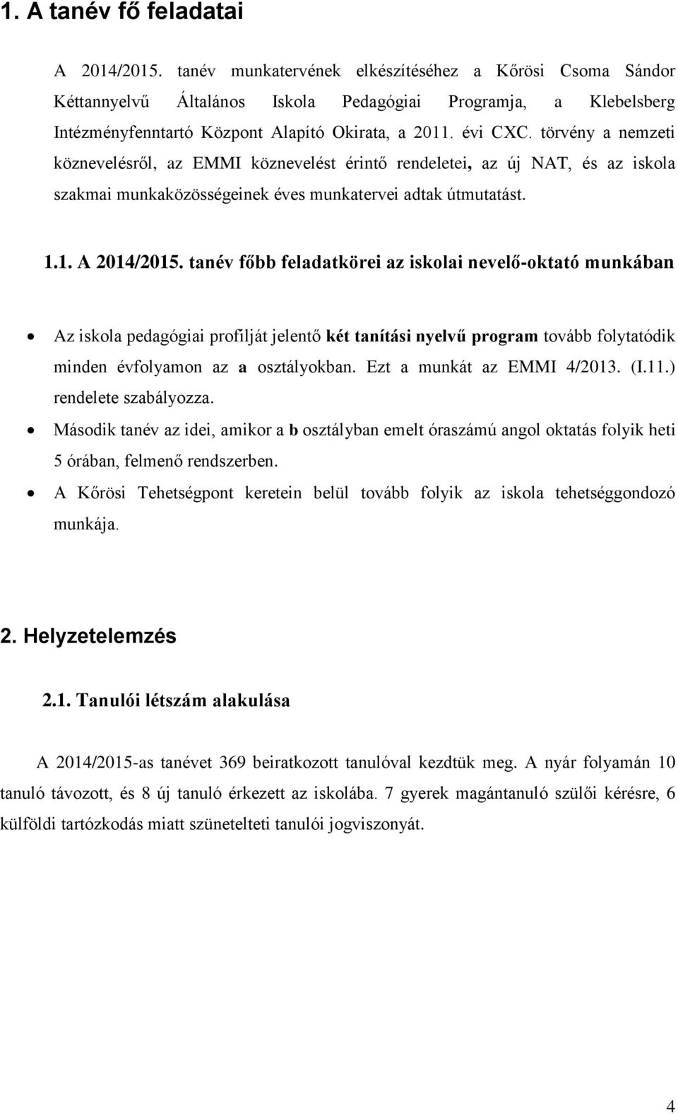 törvény a nemzeti köznevelésről, az EMMI köznevelést érintő rendeletei, az új NAT, és az iskola szakmai munkaközösségeinek éves munkatervei adtak útmutatást. 1.1. A 2014/2015.