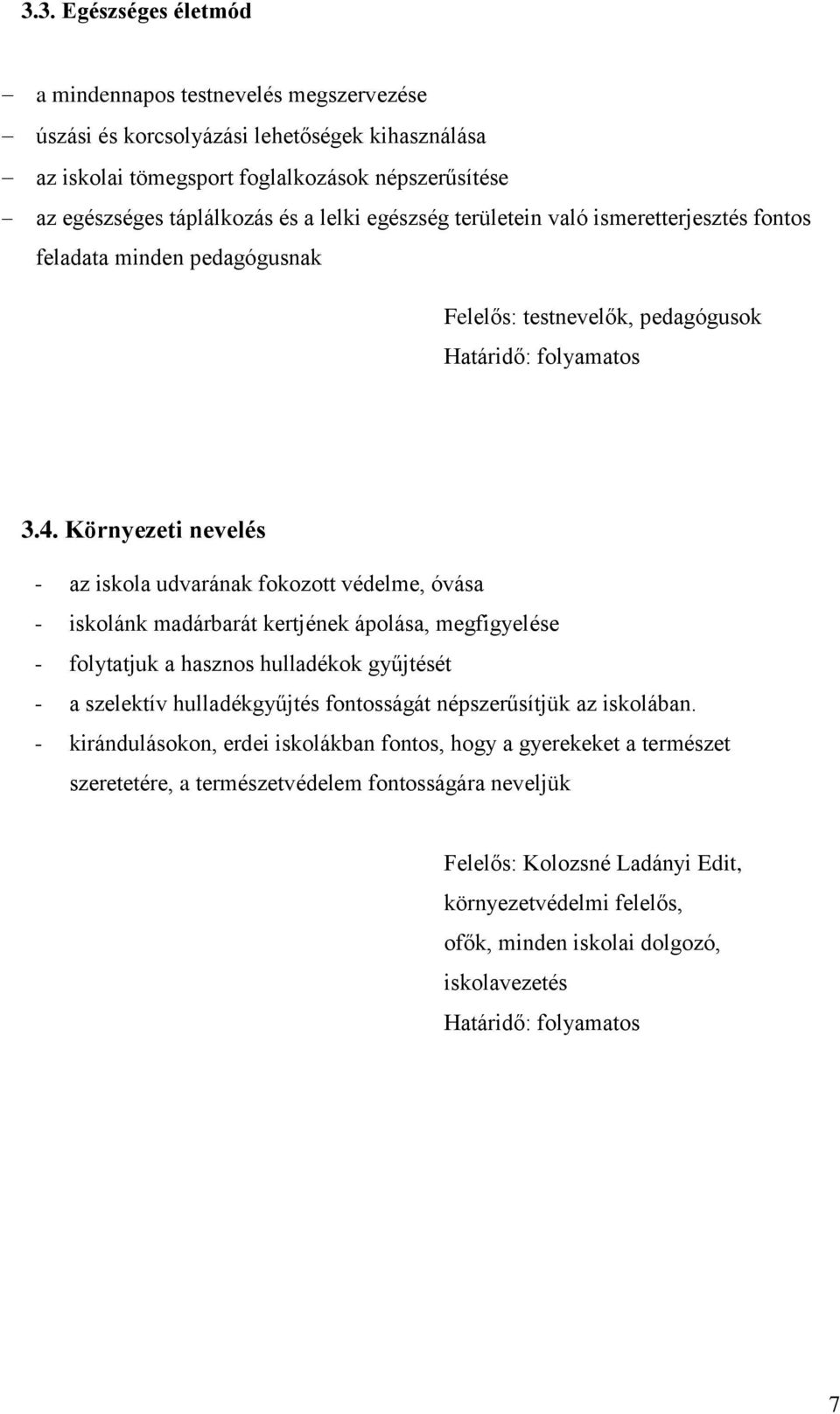 Környezeti nevelés - az iskola udvarának fokozott védelme, óvása - iskolánk madárbarát kertjének ápolása, megfigyelése - folytatjuk a hasznos hulladékok gyűjtését - a szelektív hulladékgyűjtés