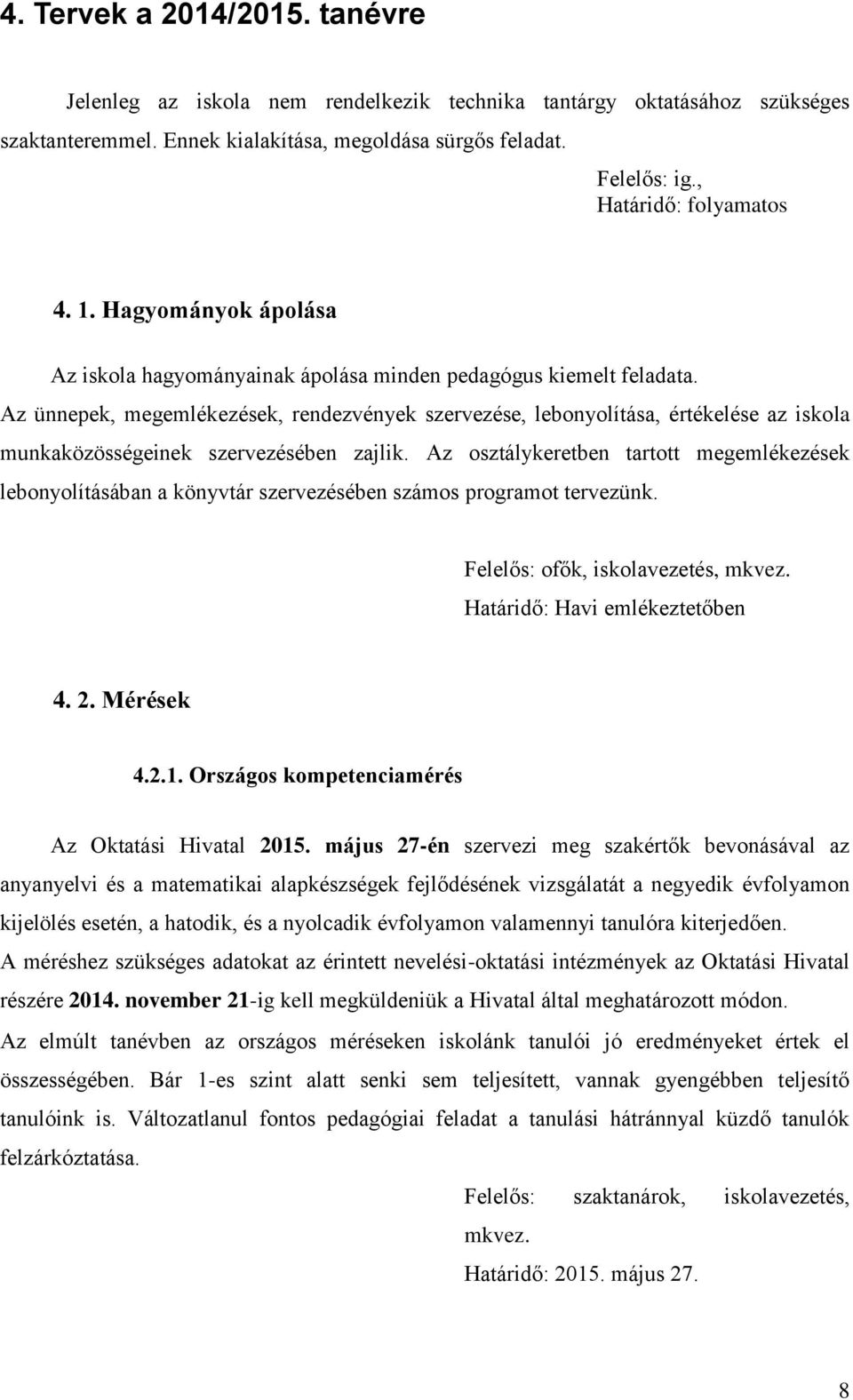 Az ünnepek, megemlékezések, rendezvények szervezése, lebonyolítása, értékelése az iskola munkaközösségeinek szervezésében zajlik.