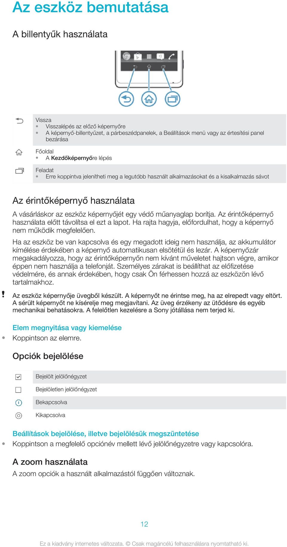 műanyaglap borítja. Az érintőképernyő használata előtt távolítsa el ezt a lapot. Ha rajta hagyja, előfordulhat, hogy a képernyő nem működik megfelelően.