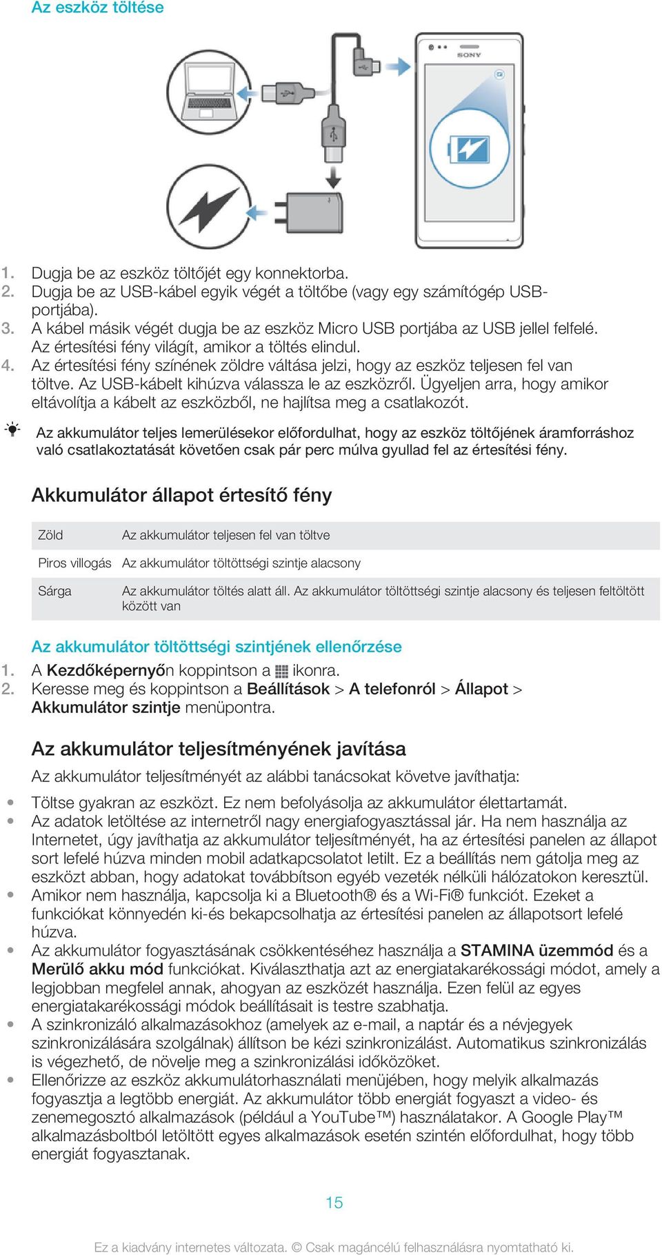 Az értesítési fény színének zöldre váltása jelzi, hogy az eszköz teljesen fel van töltve. Az USB-kábelt kihúzva válassza le az eszközről.