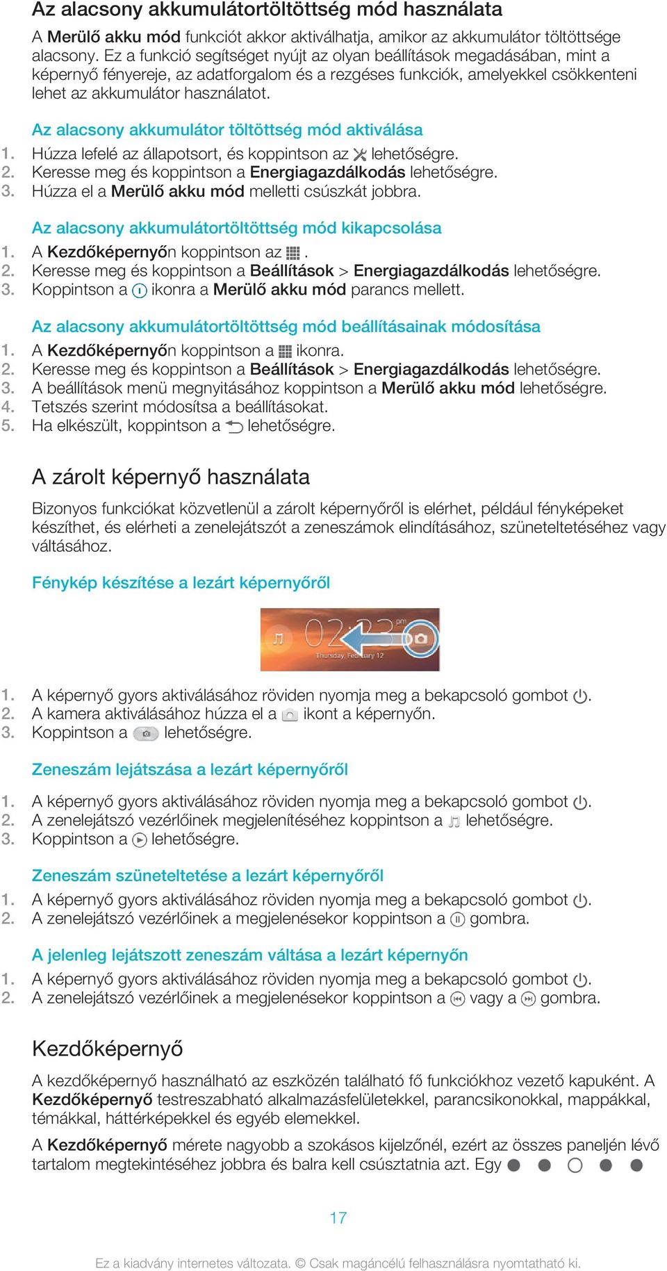 Az alacsony akkumulátor töltöttség mód aktiválása 1. Húzza lefelé az állapotsort, és koppintson az lehetőségre. 2. Keresse meg és koppintson a Energiagazdálkodás lehetőségre. 3.