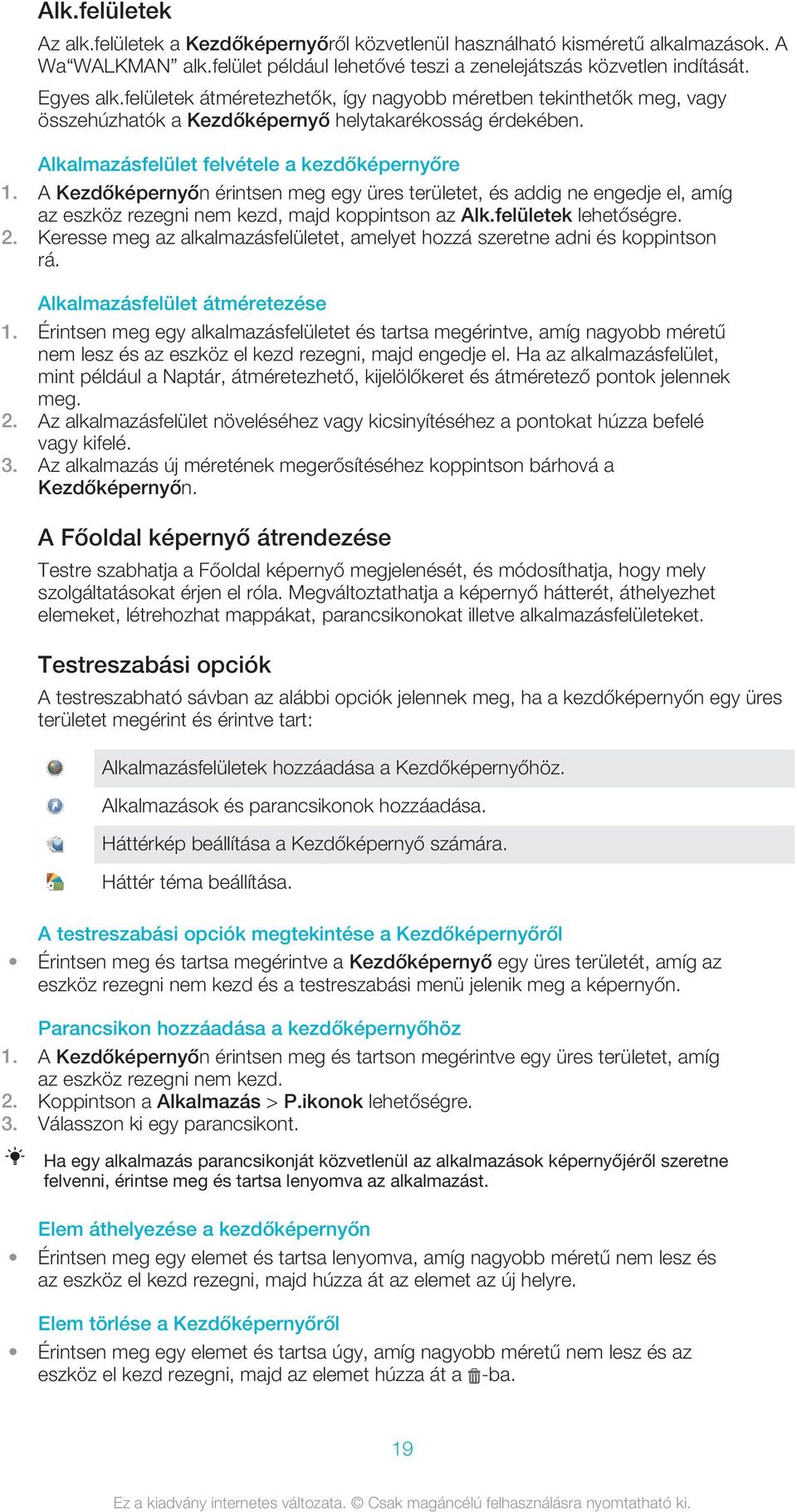 A Kezdőképernyőn érintsen meg egy üres területet, és addig ne engedje el, amíg az eszköz rezegni nem kezd, majd koppintson az Alk.felületek lehetőségre. 2.