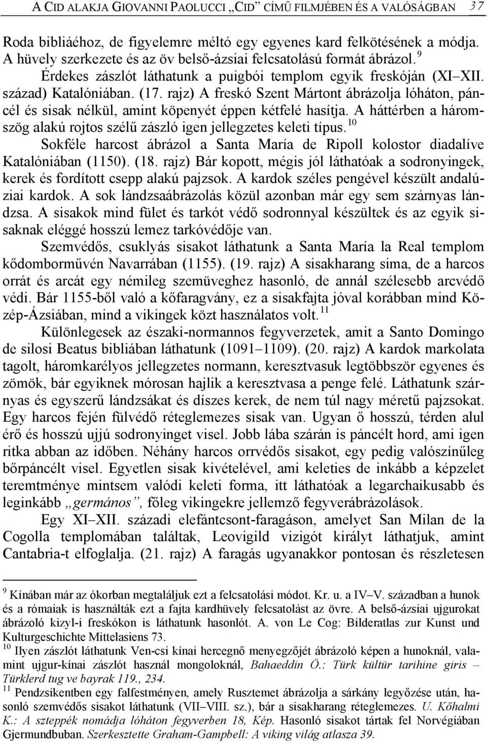 rajz) A freskó Szent Mártont ábrázolja lóháton, páncél és sisak nélkül, amint köpenyét éppen kétfelé hasítja. A háttérben a háromszög alakú rojtos szélű zászló igen jellegzetes keleti típus.