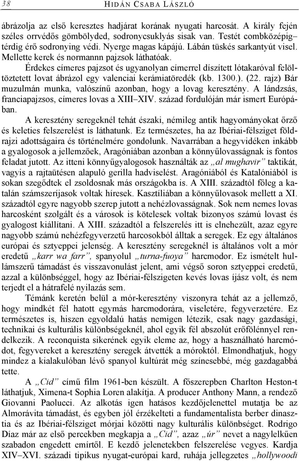 Érdekes címeres pajzsot és ugyanolyan címerrel díszített lótakaróval felöltöztetett lovat ábrázol egy valenciai kerámiatöredék (kb. 1300.). (22.