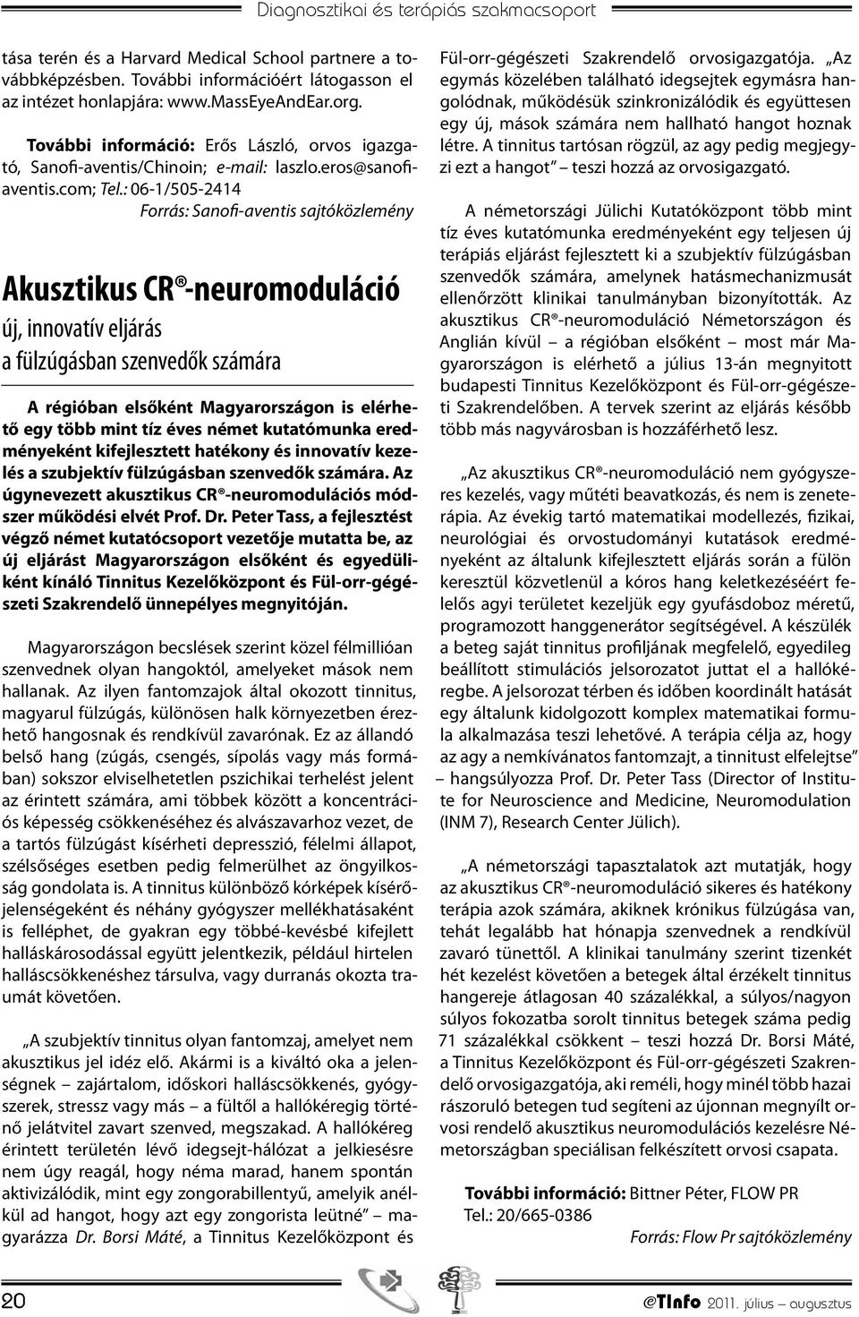 : 06-1/505-2414 Forrás: Sanofi-aventis sajtóközlemény Akusztikus CR -neuromoduláció új, innovatív eljárás a fülzúgásban szenvedők számára A régióban elsőként Magyarországon is elérhető egy több mint