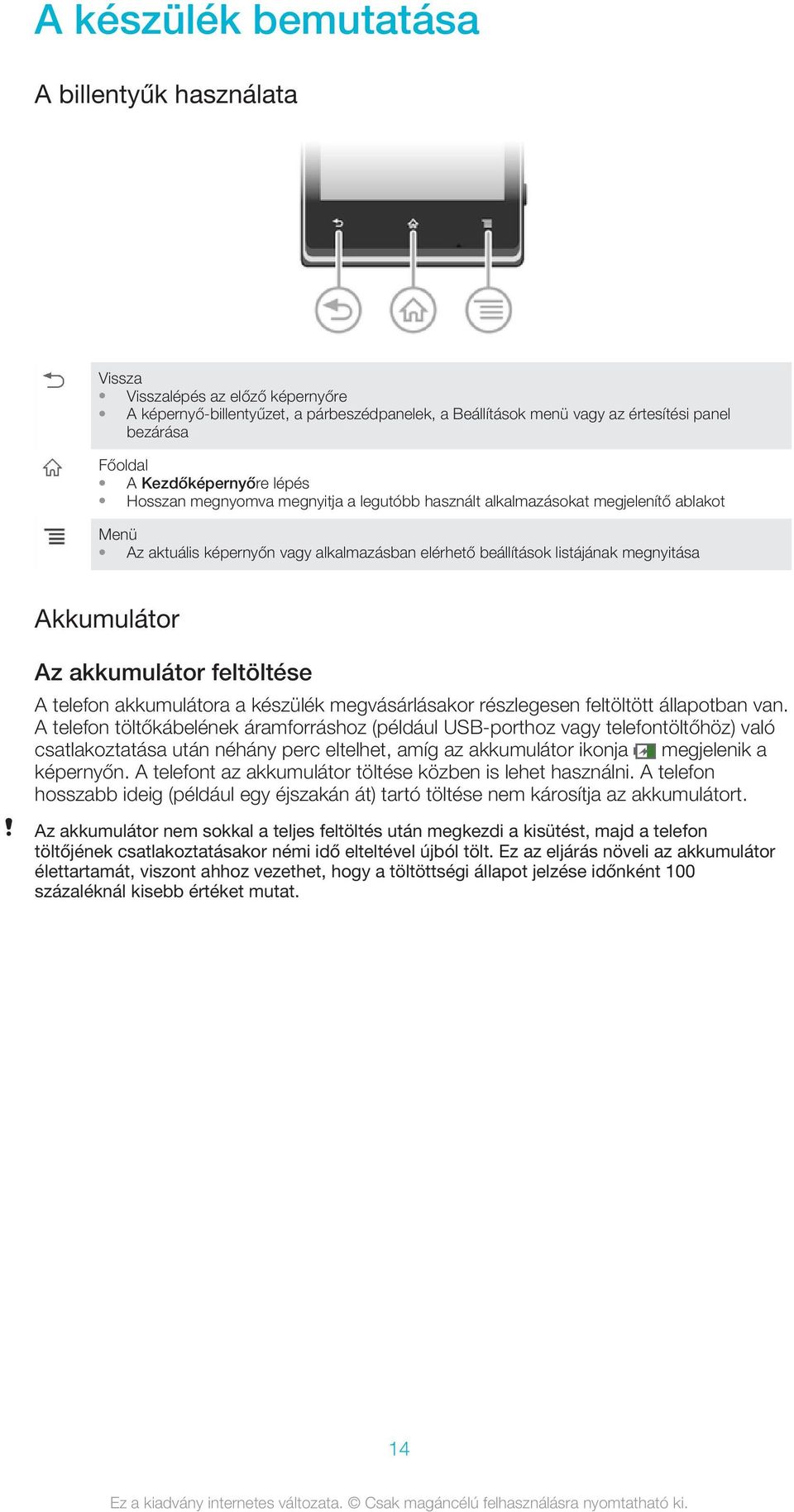 Akkumulátor Az akkumulátor feltöltése A telefon akkumulátora a készülék megvásárlásakor részlegesen feltöltött állapotban van.