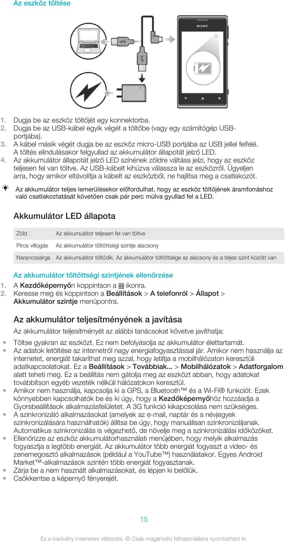 Az akkumulátor állapotát jelző LED színének zöldre váltása jelzi, hogy az eszköz teljesen fel van töltve. Az USB-kábelt kihúzva válassza le az eszközről.