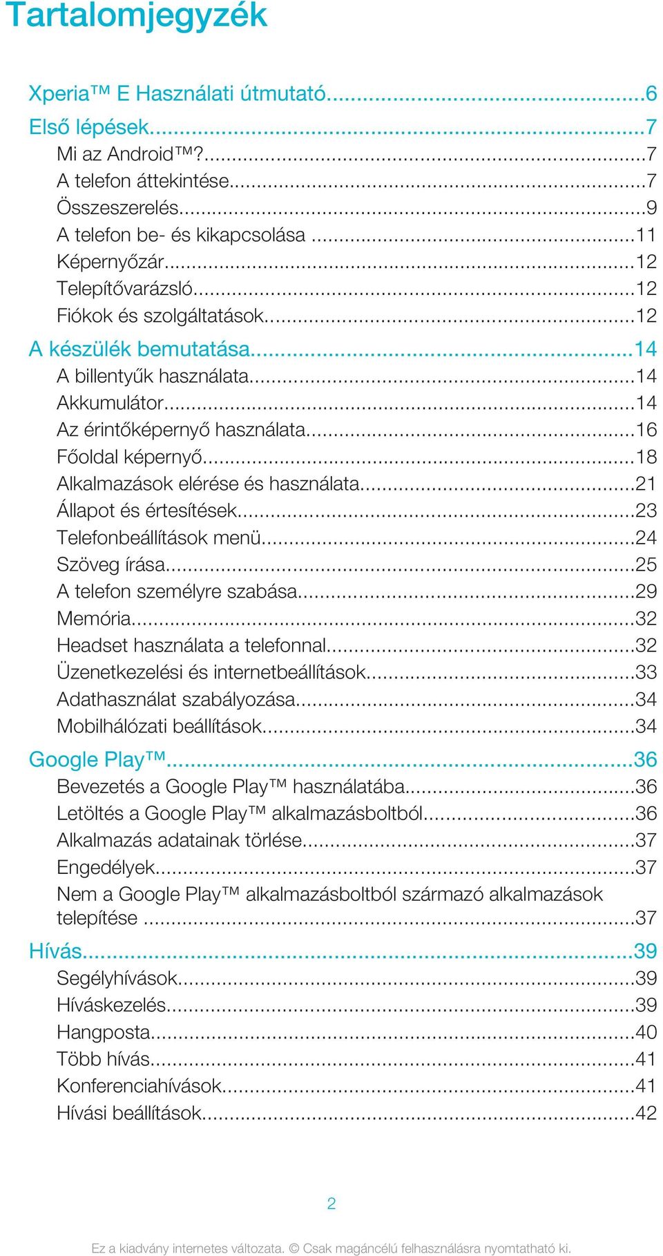 ..21 Állapot és értesítések...23 Telefonbeállítások menü...24 Szöveg írása...25 A telefon személyre szabása...29 Memória...32 Headset használata a telefonnal...32 Üzenetkezelési és internetbeállítások.