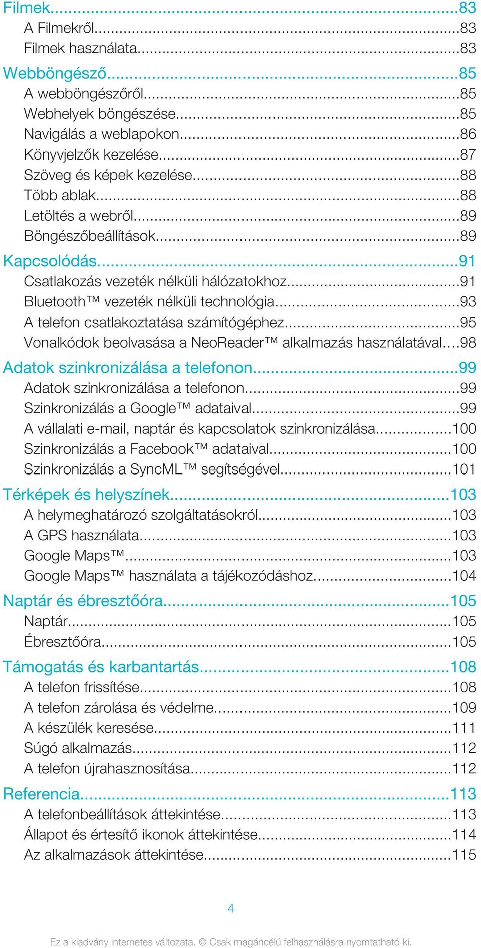 ..93 A telefon csatlakoztatása számítógéphez...95 Vonalkódok beolvasása a NeoReader alkalmazás használatával...98 Adatok szinkronizálása a telefonon...99 Adatok szinkronizálása a telefonon.