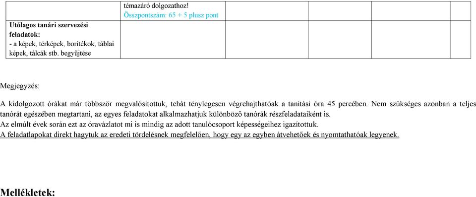 Nem szükséges azonban a teljes tanórát egészében megtartani, az egyes feladatokat alkalmazhatjuk különböző tanórák részfeladataiként is.