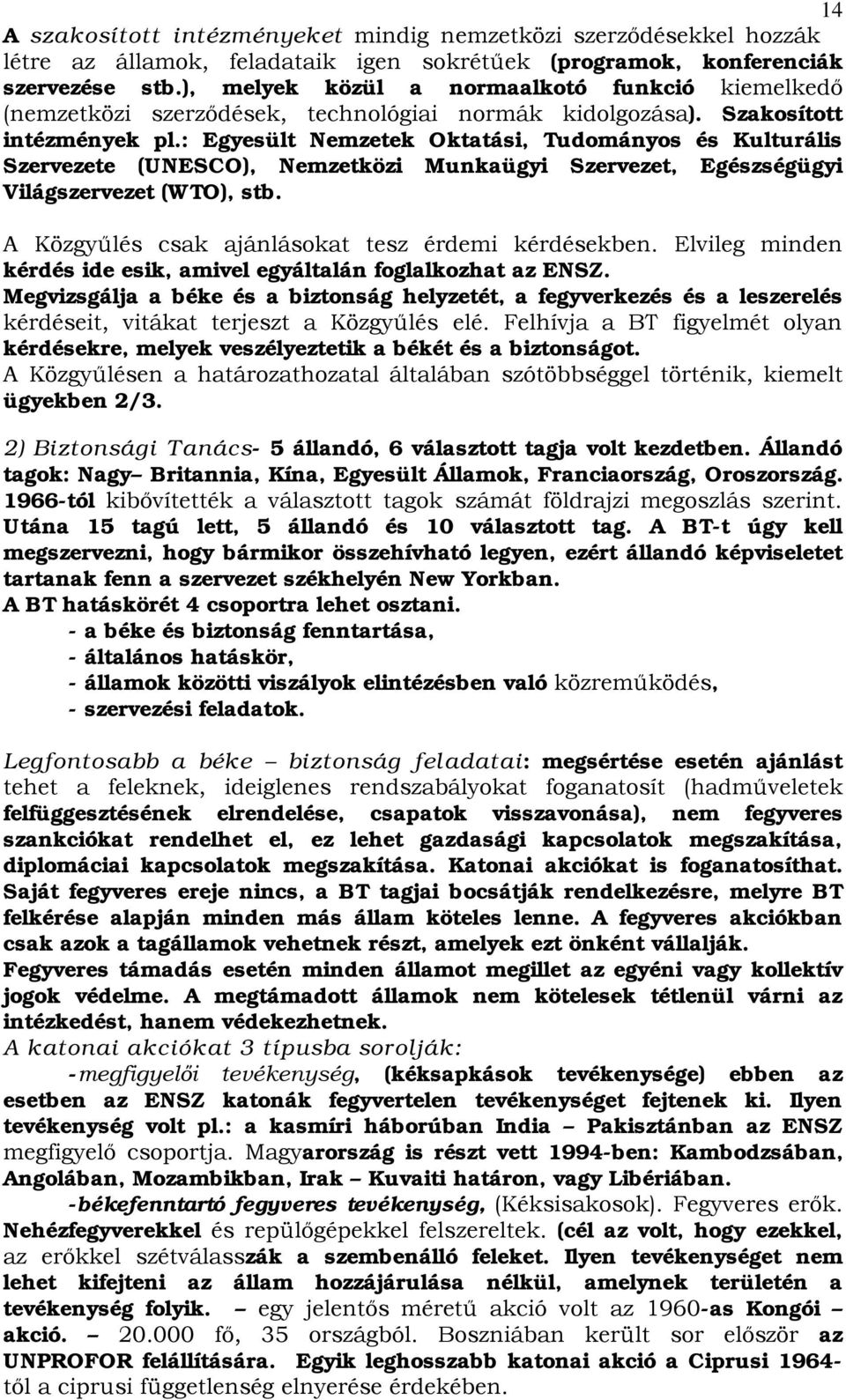 : Egyesült Nemzetek Oktatási, Tudományos és Kulturális Szervezete (UNESCO), Nemzetközi Munkaügyi Szervezet, Egészségügyi Világszervezet (WTO), stb.