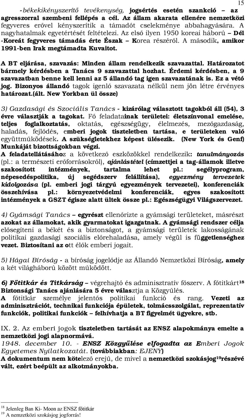 Az első ilyen 1950 koreai háború Dél -Koreát fegyveres támadás érte Észak Korea részéről. A második, amikor 1991-ben Irak megtámadta Kuvaitot.