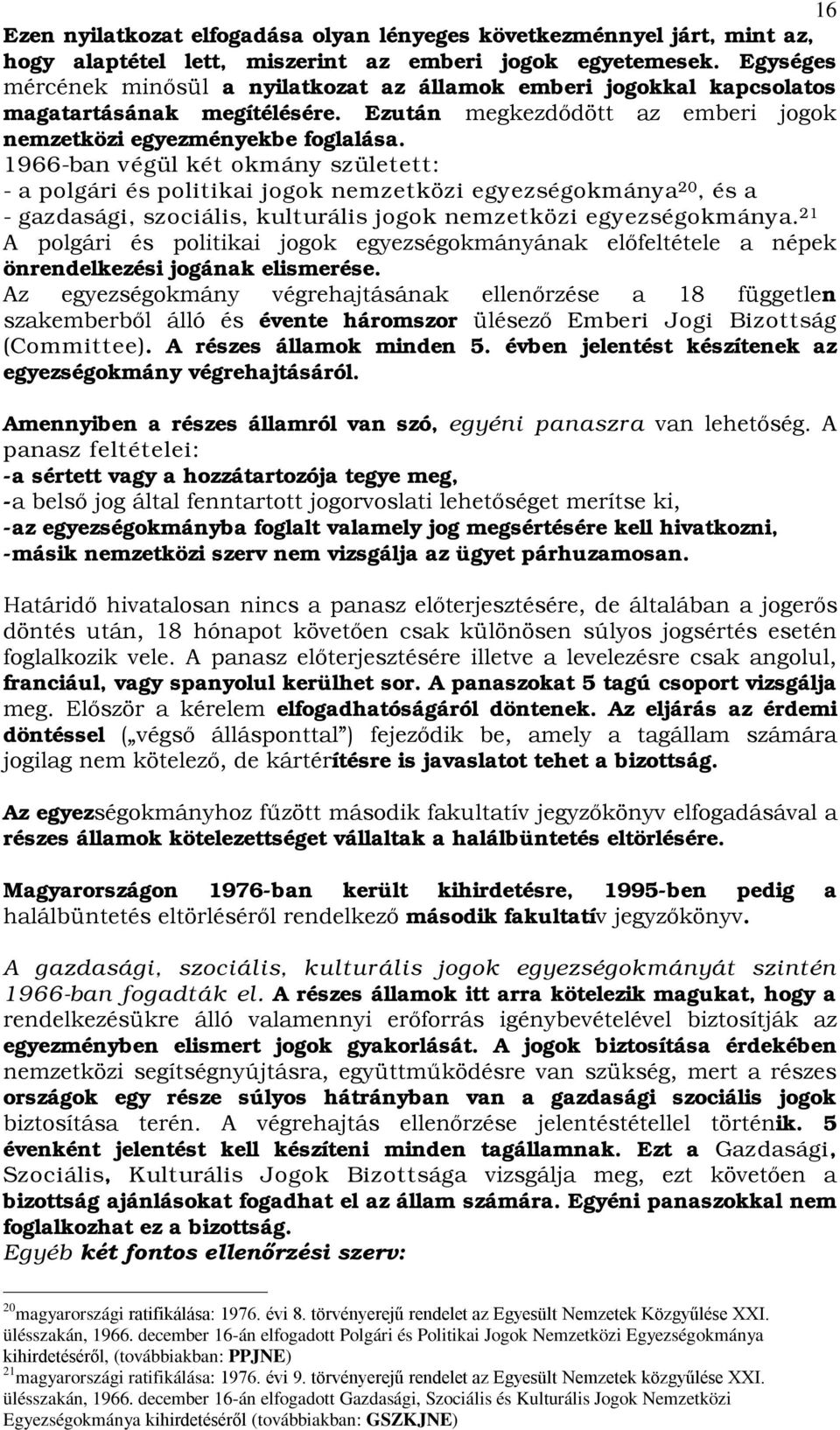 1966-ban végül két okmány született: - a polgári és politikai jogok nemzetközi egyezségokmánya 20, és a - gazdasági, szociális, kulturális jogok nemzetközi egyezségokmánya.