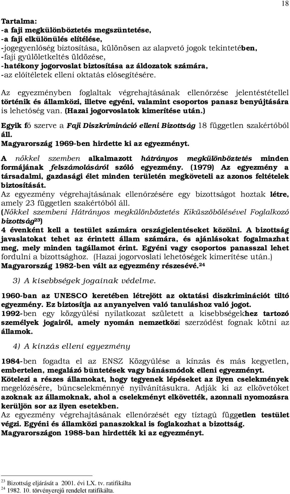 Az egyezményben foglaltak végrehajtásának ellenőrzése jelentéstétellel történik és államközi, illetve egyéni, valamint csoportos panasz benyújtására is lehetőség van.