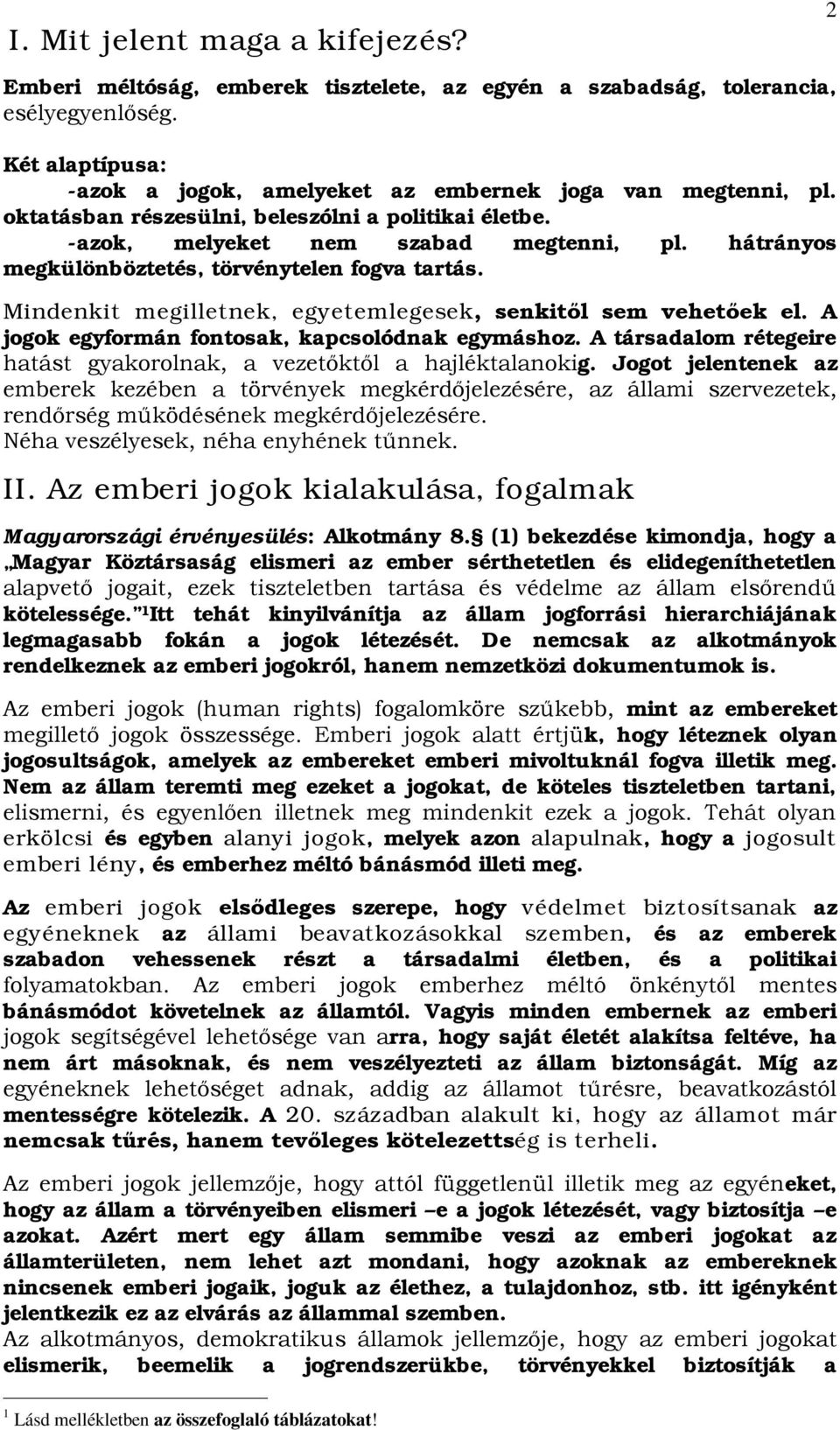 Mindenkit megilletnek, egyetemlegesek, senkitől sem vehetőek el. A jogok egyformán fontosak, kapcsolódnak egymáshoz. A társadalom rétegeire hatást gyakorolnak, a vezetőktől a hajléktalanokig.