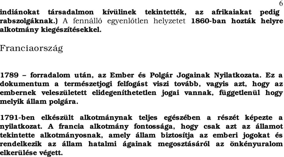 Ez a dokumentum a természetjogi felfogást viszi tovább, vagyis azt, hogy az embernek veleszületett elidegeníthetetlen jogai vannak, függetlenül hogy melyik állam polgára.