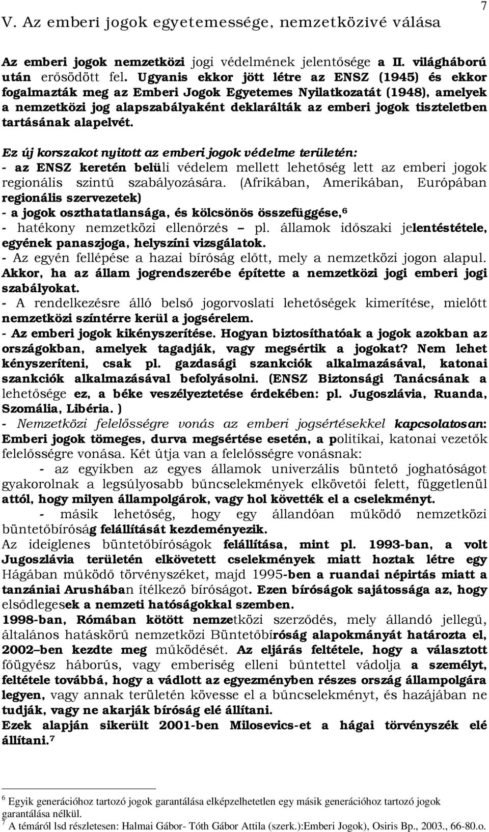 tartásának alapelvét. Ez új korszakot nyitott az emberi jogok védelme területén: - az ENSZ keretén belüli védelem mellett lehetőség lett az emberi jogok regionális szintű szabályozására.