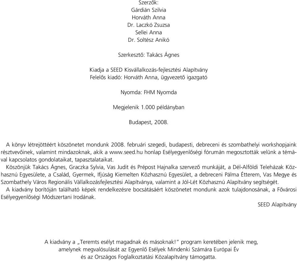 000 példányban Budapest, 2008. A könyv létrejöttéért köszönetet mondunk 2008. februári szegedi, budapesti, debreceni és szombathelyi workshopjaink résztvevôinek, valamint mindazoknak, akik a www.seed.