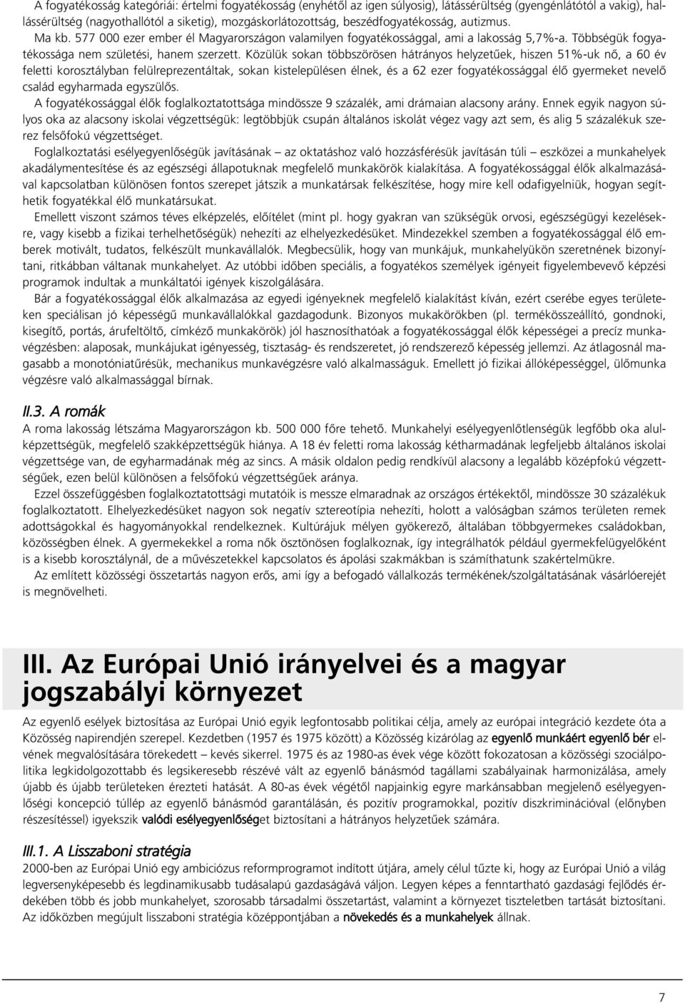 Közülük sokan többszörösen hátrányos helyzetûek, hiszen 51%-uk nô, a 60 év feletti korosztályban felülreprezentáltak, sokan kistelepülésen élnek, és a 62 ezer fogyatékossággal élô gyermeket nevelô