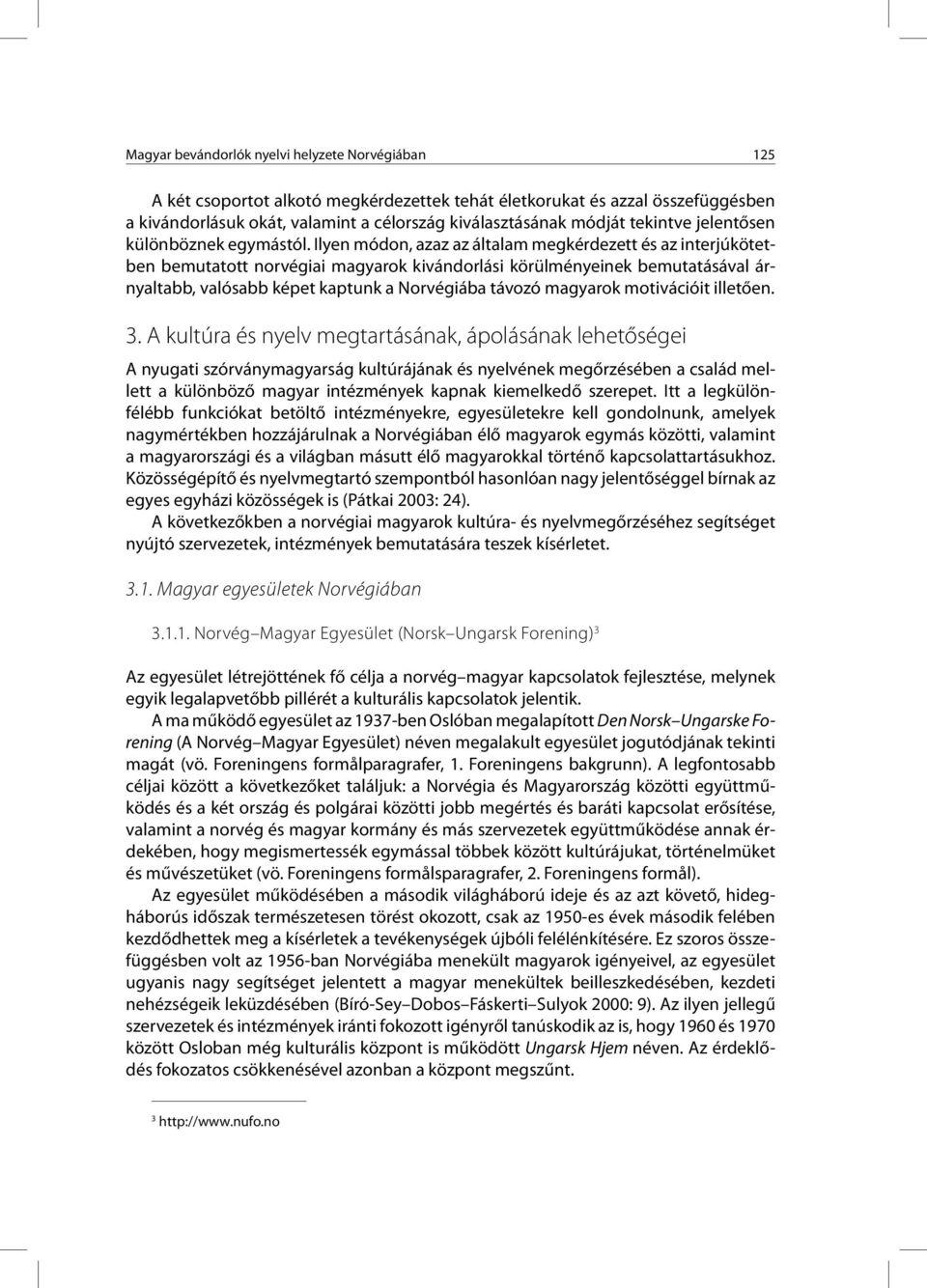 Ilyen módon, azaz az általam megkérdezett és az interjúkötetben bemutatott norvégiai magyarok kivándorlási körülményeinek bemutatásával árnyaltabb, valósabb képet kaptunk a Norvégiába távozó magyarok