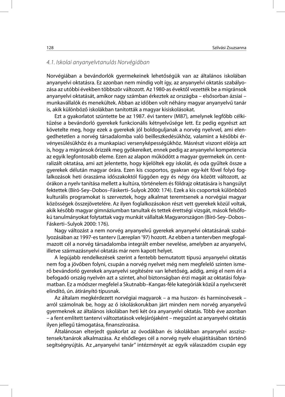 Az 1980-as évektől vezették be a migránsok anyanyelvi oktatását, amikor nagy számban érkeztek az országba elsősorban ázsiai munkavállalók és menekültek.