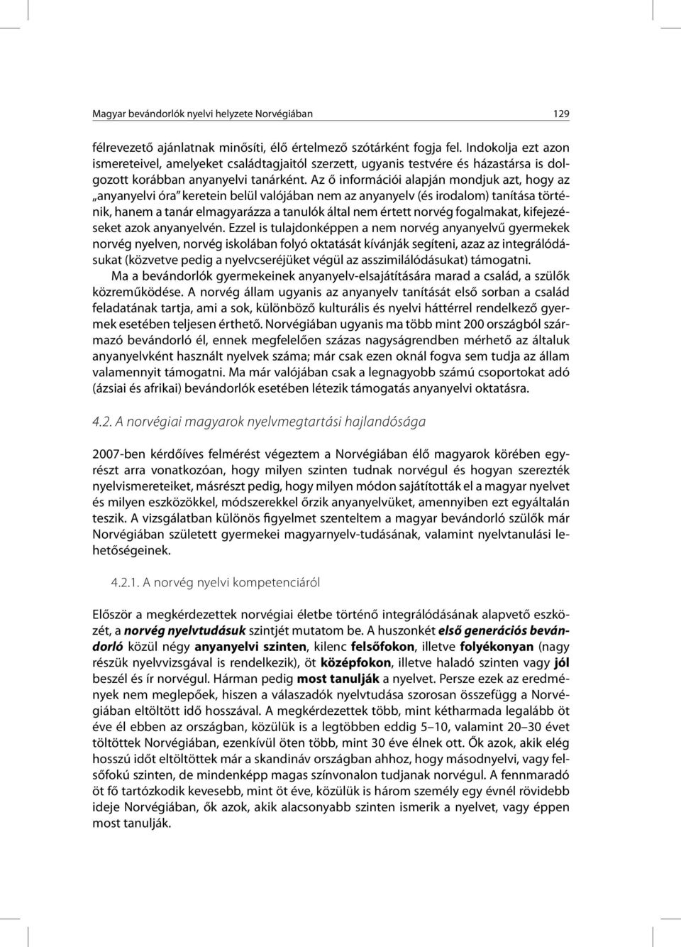 Az ő információi alapján mondjuk azt, hogy az anyanyelvi óra keretein belül valójában nem az anyanyelv (és irodalom) tanítása történik, hanem a tanár elmagyarázza a tanulók által nem értett norvég