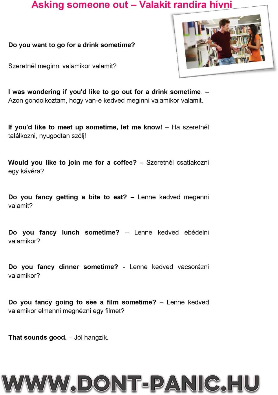 Would you like to join me for a coffee? Szeretnél csatlakozni egy kávéra? Do you fancy getting a bite to eat? Lenne kedved megenni valamit? Do you fancy lunch sometime?