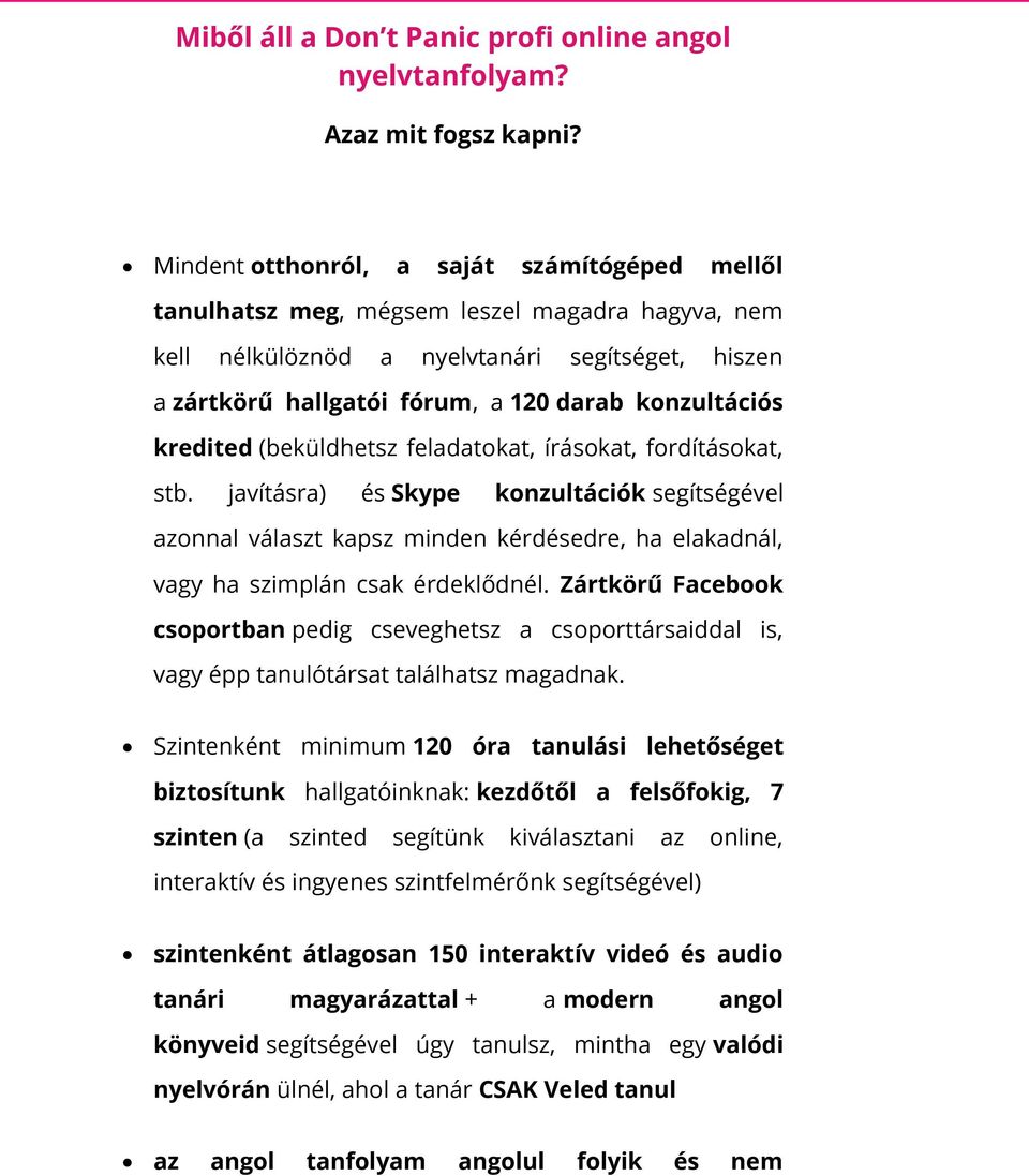 kredited (beküldhetsz feladatokat, írásokat, fordításokat, stb. javításra) és Skype konzultációk segítségével azonnal választ kapsz minden kérdésedre, ha elakadnál, vagy ha szimplán csak érdeklődnél.